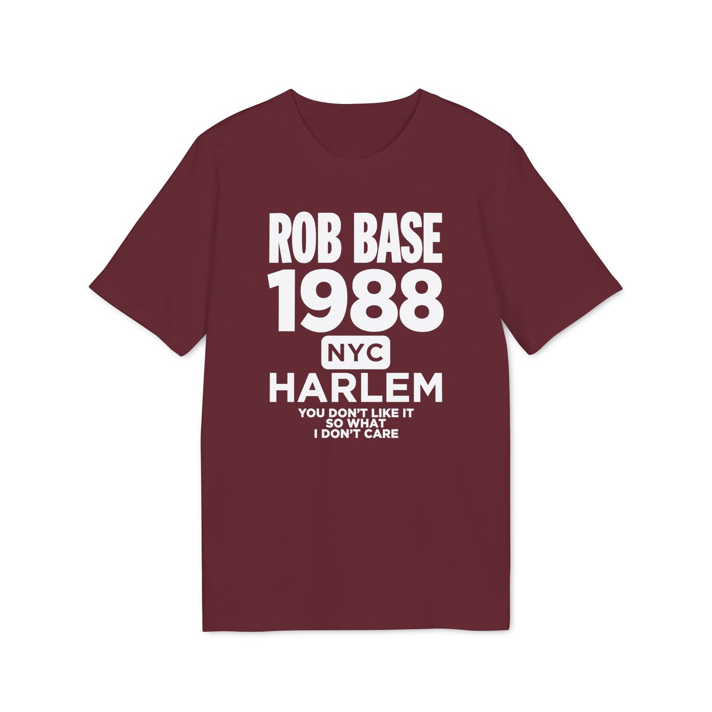 Maroon t-shirt with white text: Rob Base 1988 NYC Harlem You Don't Like It So What I Don't Care.