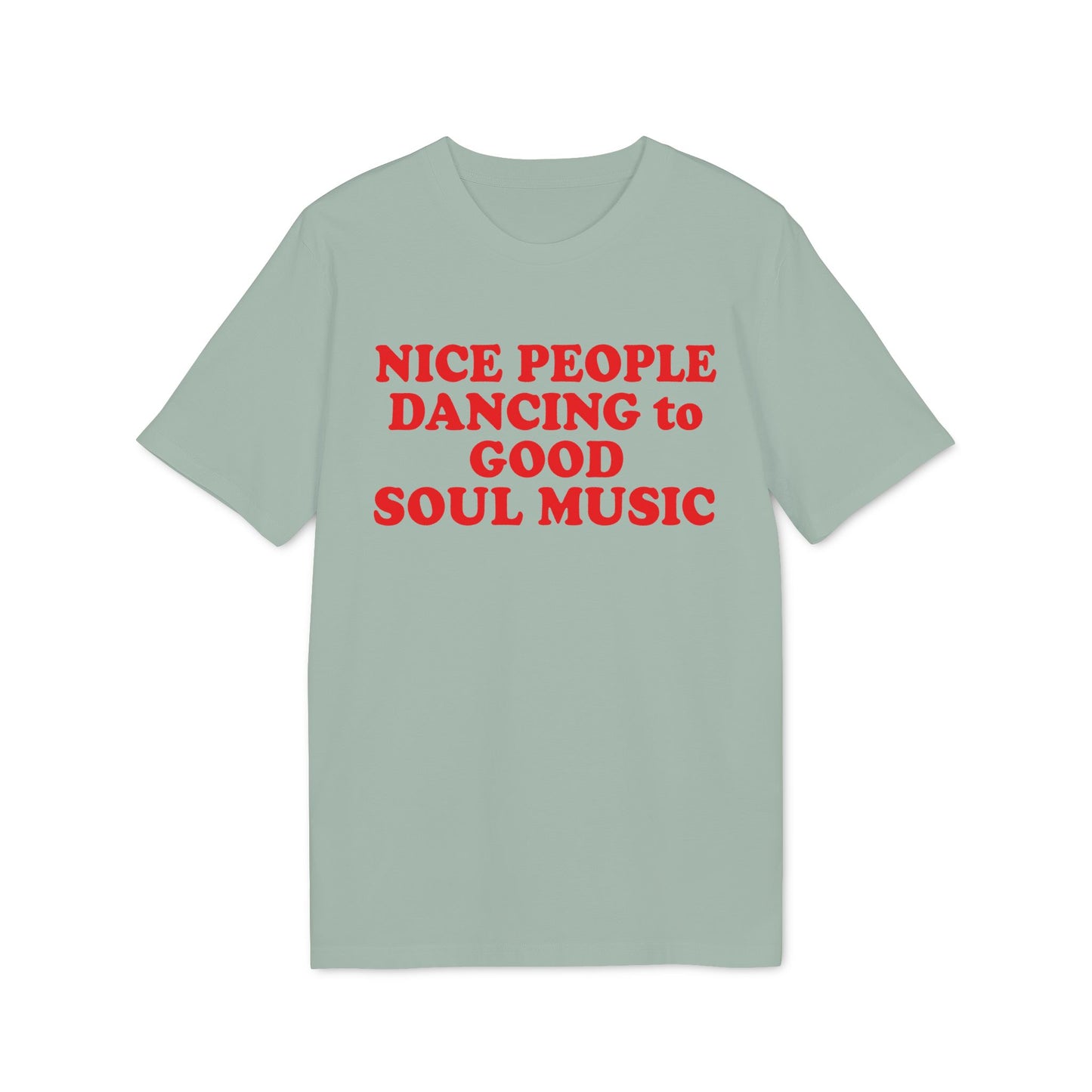 Light blue t-shirt with red text "NICE PEOPLE DANCING to GOOD SOUL MUSIC".