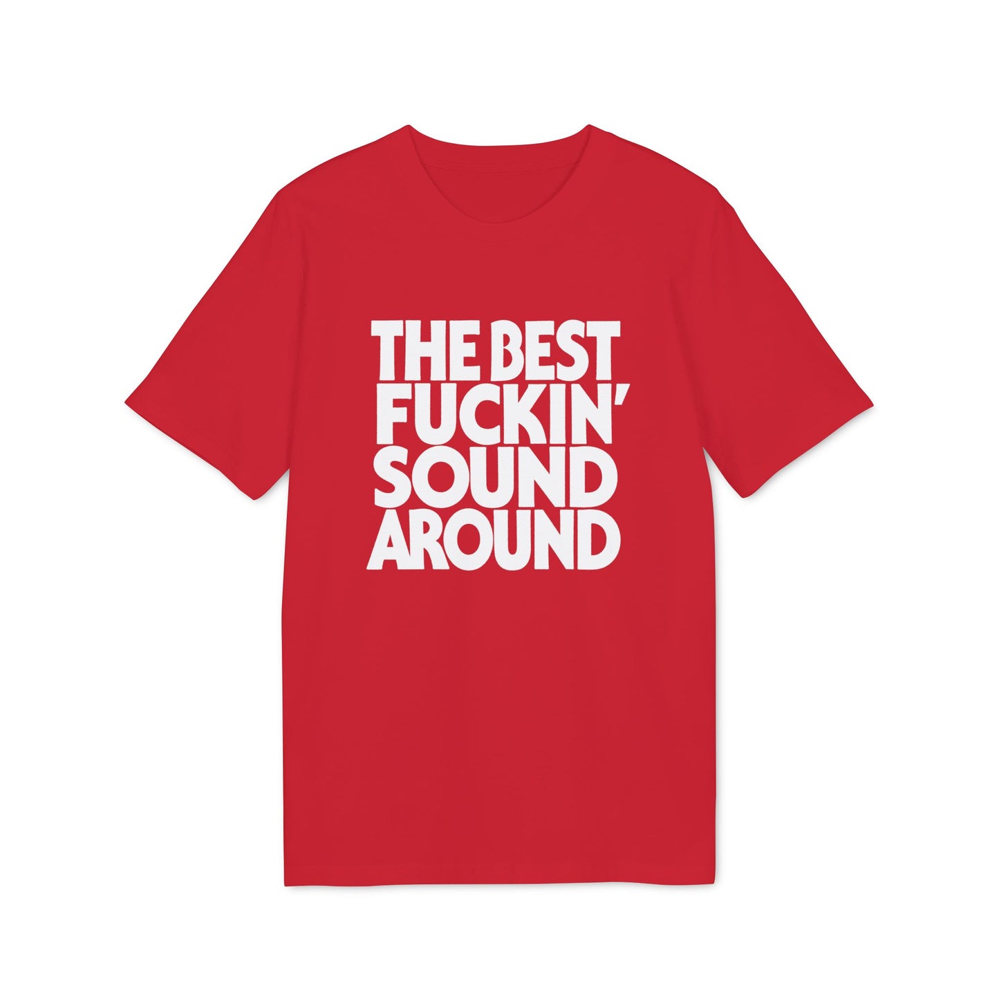 Red t-shirt with white text reading "THE BEST FUCKIN' SOUND AROUND".
