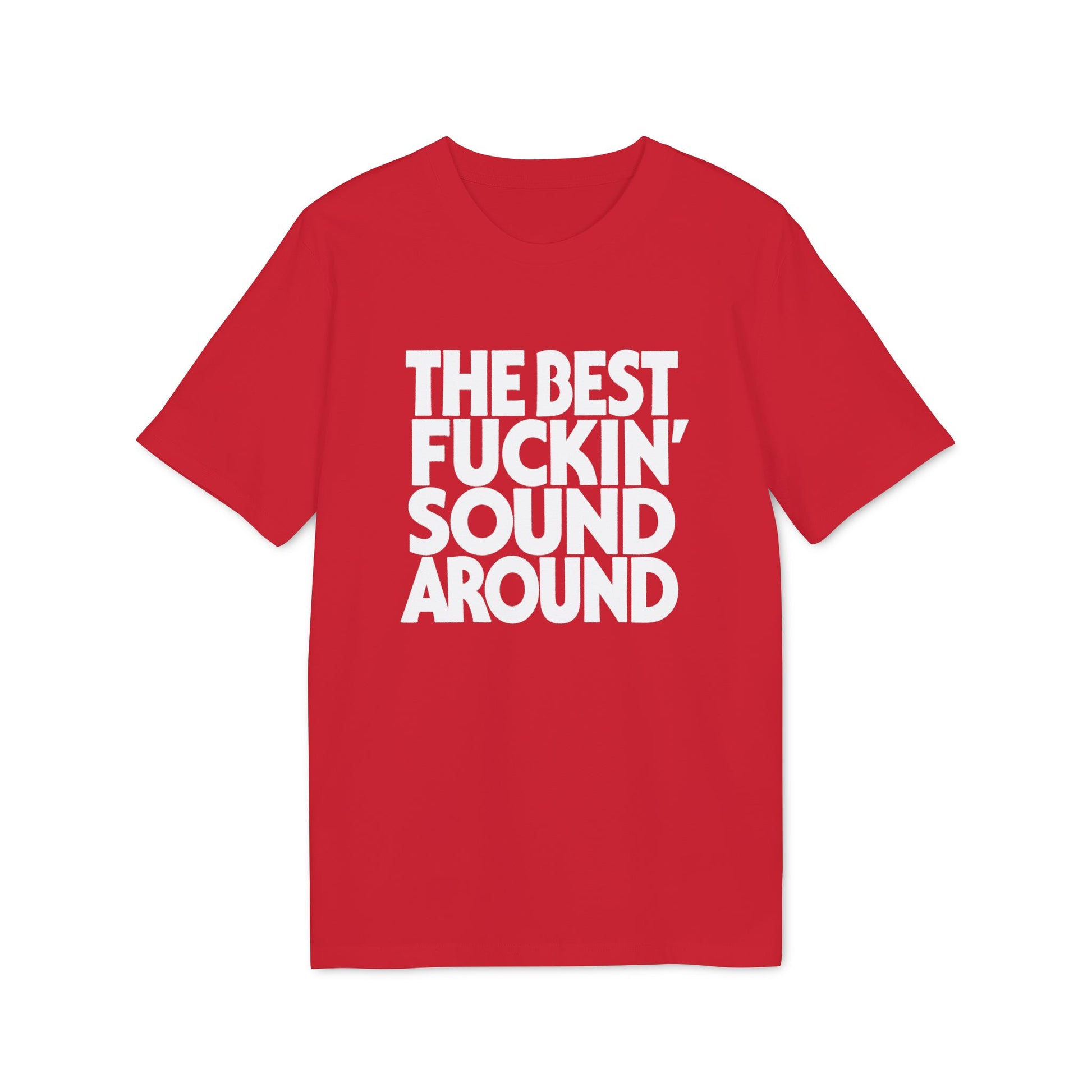 Red t-shirt with white text reading "THE BEST FUCKIN' SOUND AROUND".
