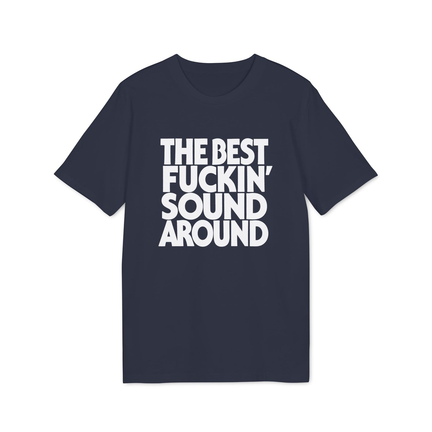 Dark t-shirt with white text reading "The Best Fuckin' Sound Around".