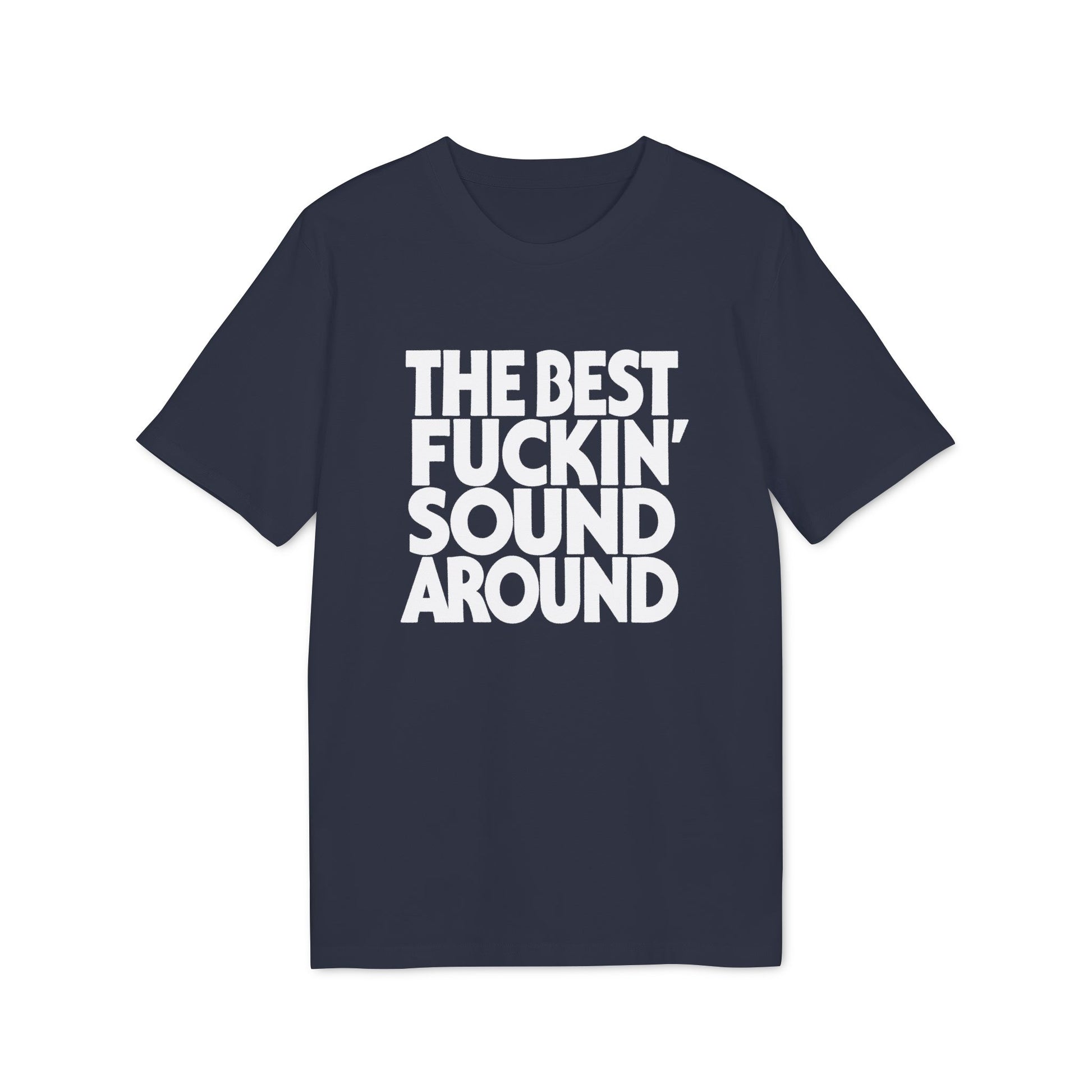 Dark t-shirt with white text reading "The Best Fuckin' Sound Around".