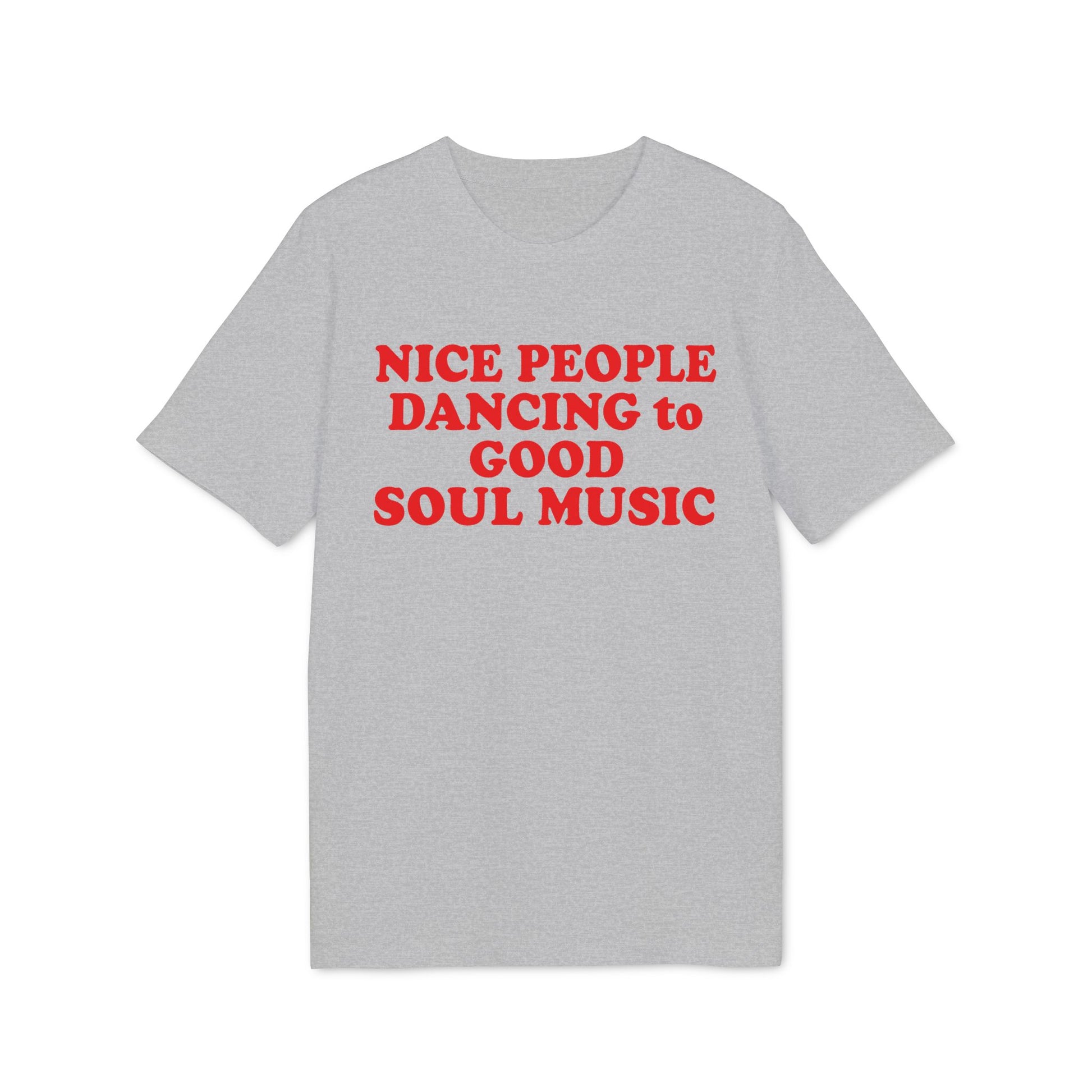 Grey t-shirt with red text: "NICE PEOPLE DANCING to GOOD SOUL MUSIC"