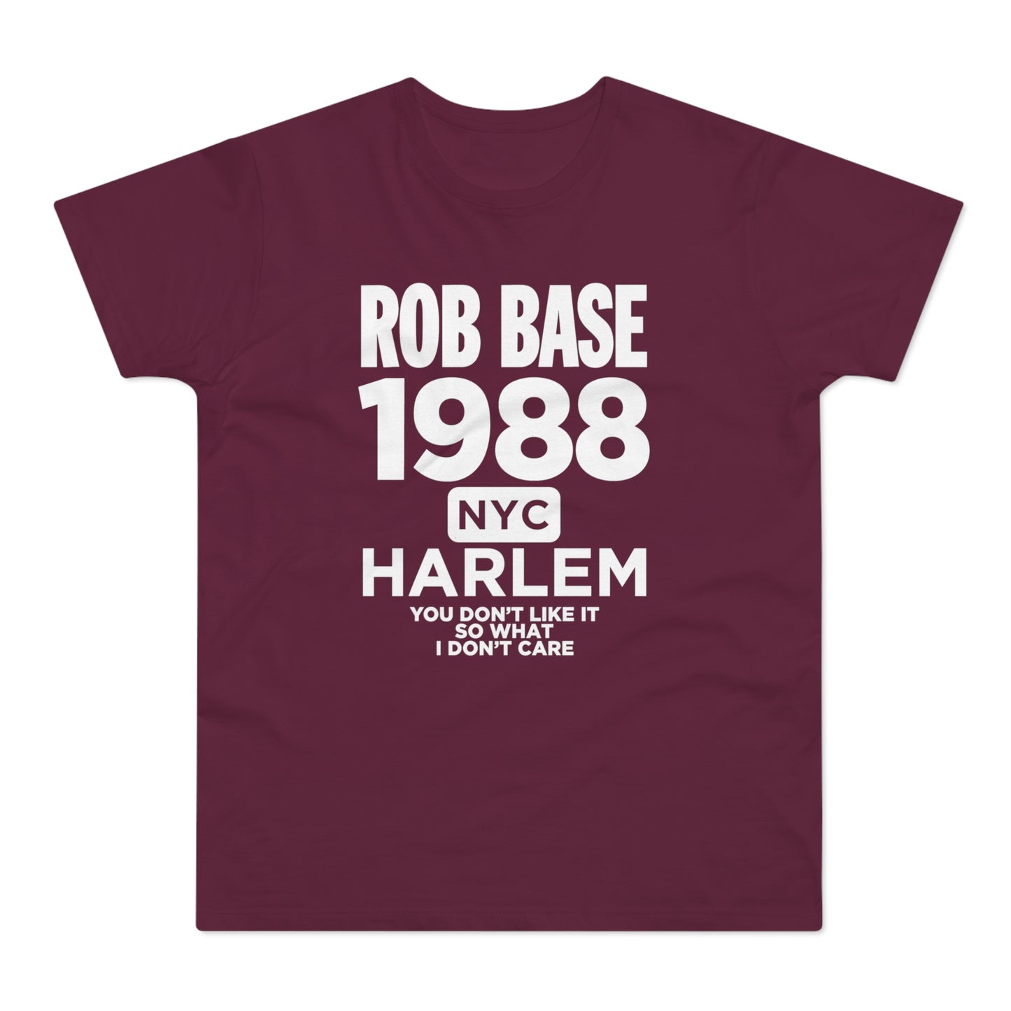 Maroon t-shirt with white text: Rob Base 1988 NYC Harlem You Don't Like It So What I Don't Care.
