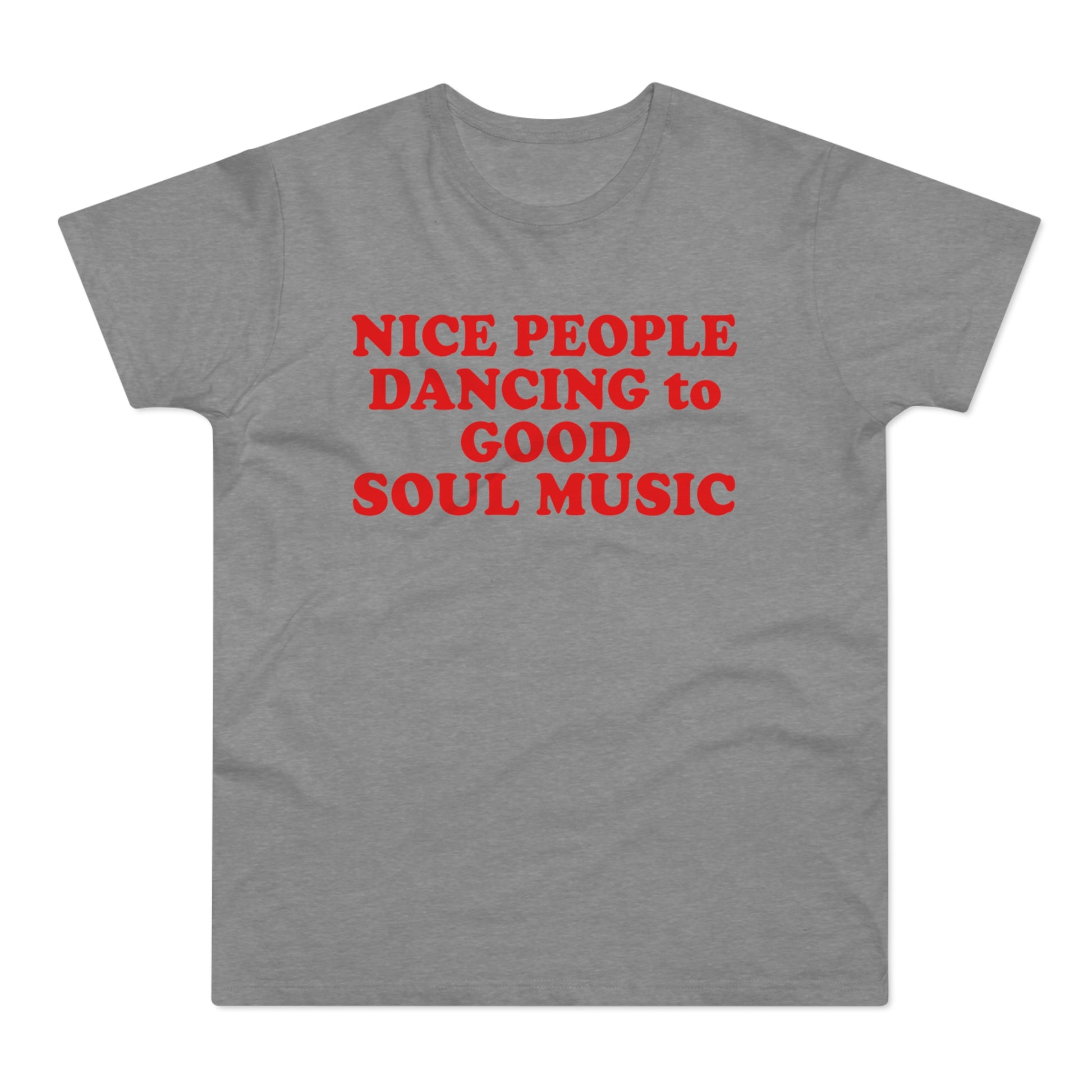Grey t-shirt with red text reading "NICE PEOPLE DANCING TO GOOD SOUL MUSIC"