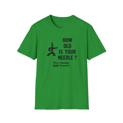 Green t-shirt with "HOW OLD IS YOUR NEEDLE? Worn Needles RUIN Records!"