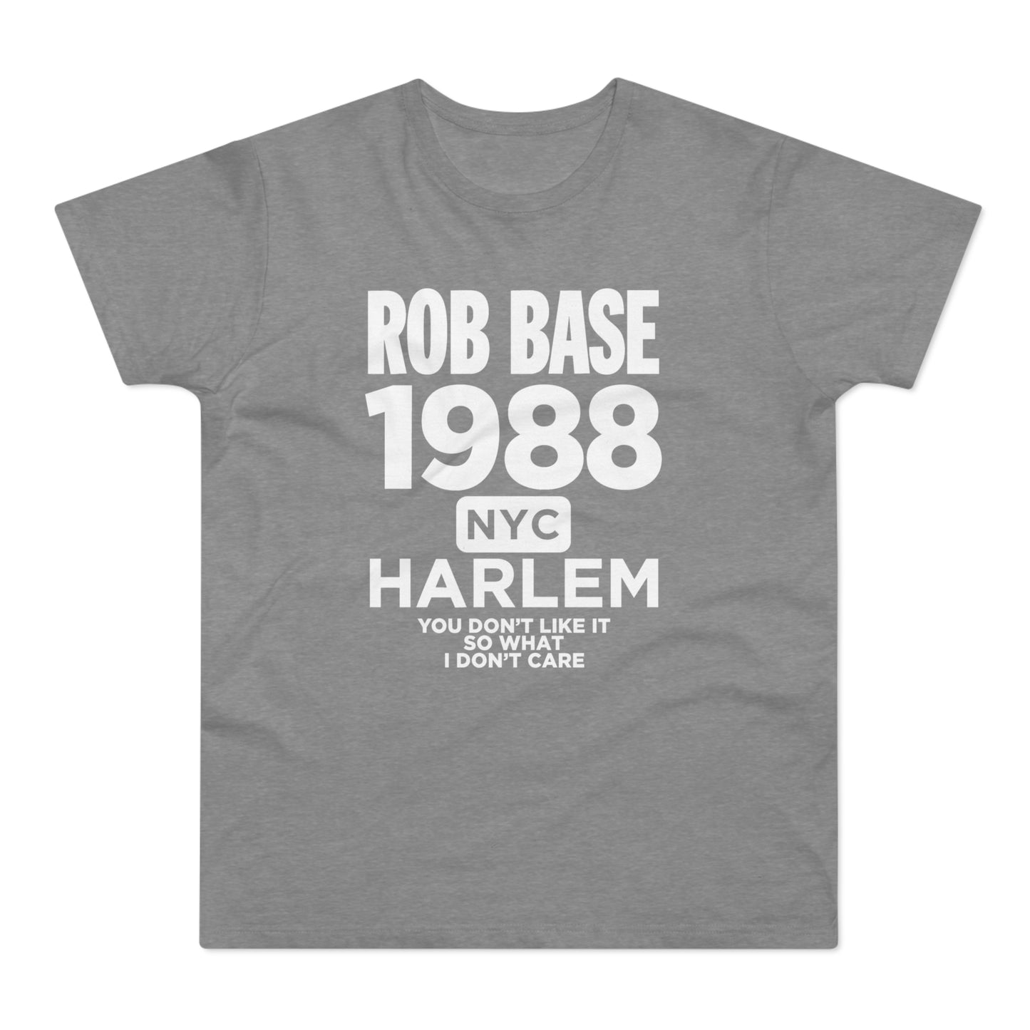 Grey t-shirt with white text: Rob Base 1988 NYC Harlem, You Don't Like It So What I Don't Care.