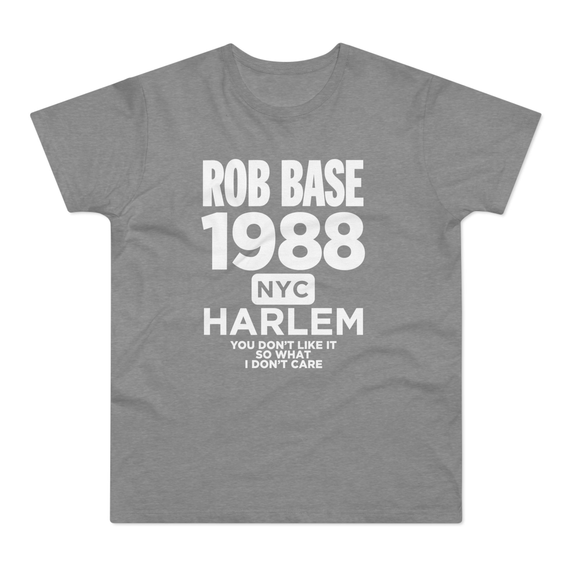 Grey t-shirt with white text: Rob Base 1988 NYC Harlem, You Don't Like It So What I Don't Care.