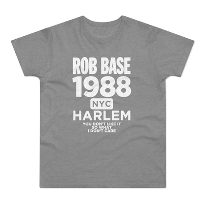 Grey t-shirt with white text: Rob Base 1988 NYC Harlem, You Don't Like It So What I Don't Care.