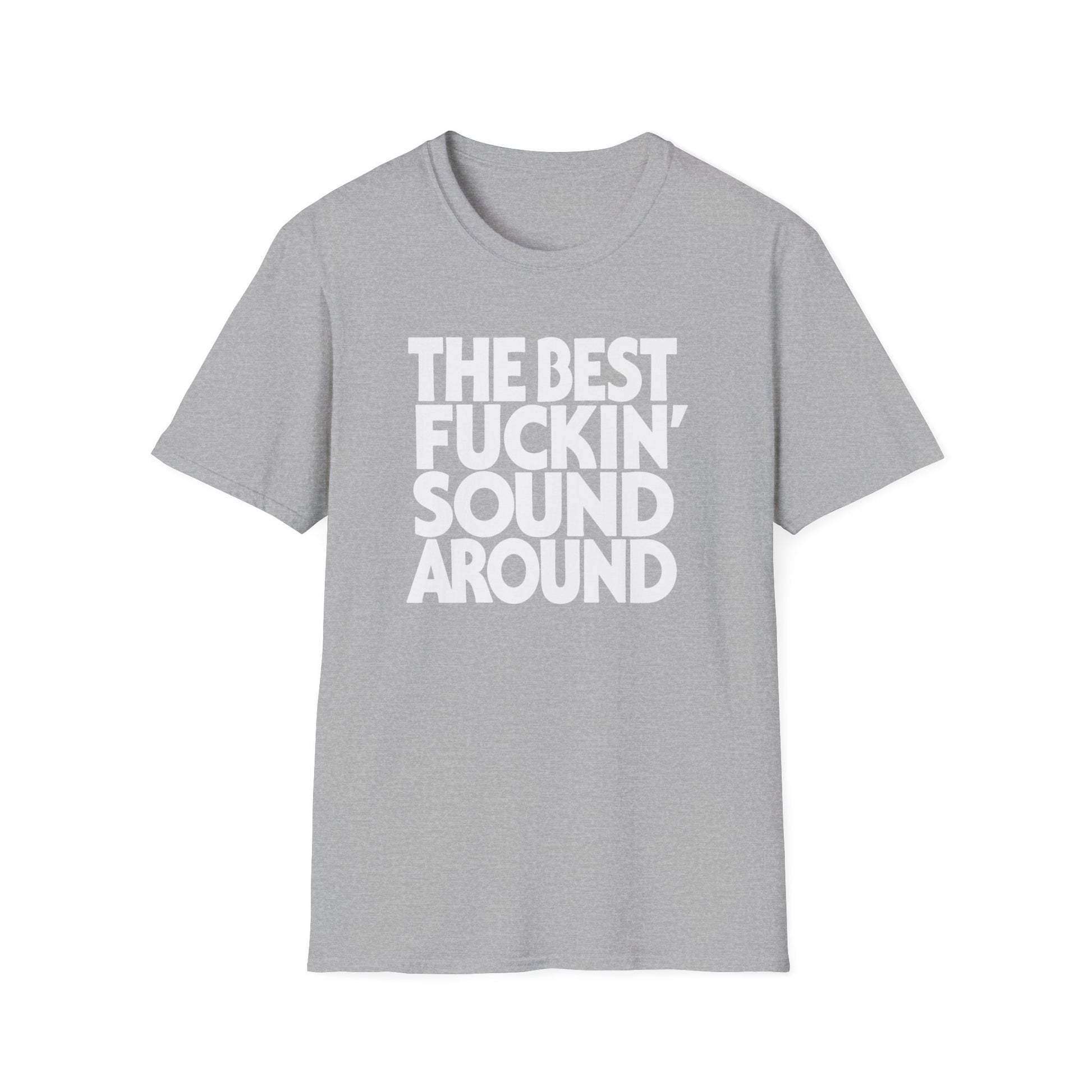 Grey t-shirt with white text "THE BEST FUCKIN' SOUND AROUND".