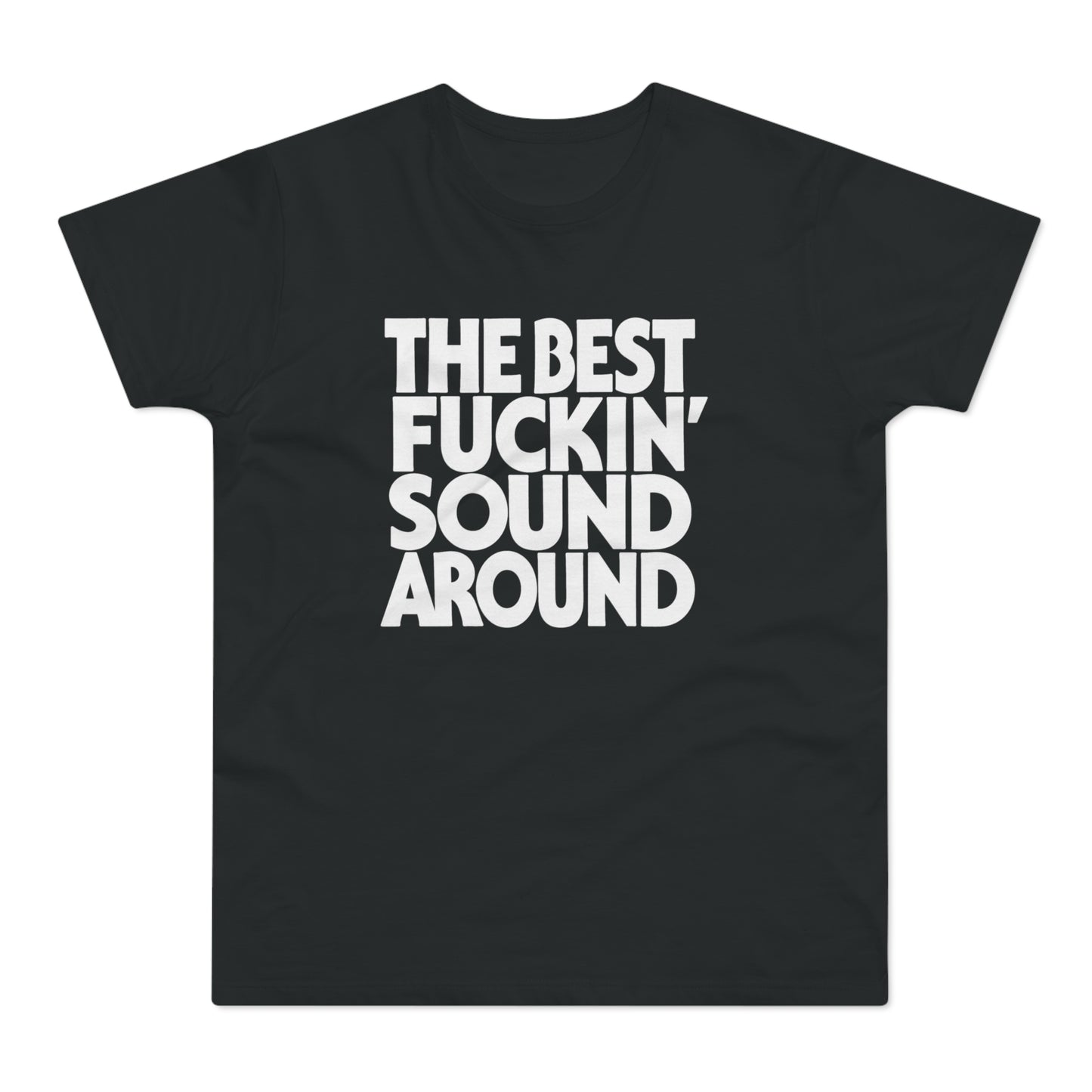 Black t-shirt with white text reading "THE BEST F**KIN' SOUND AROUND".