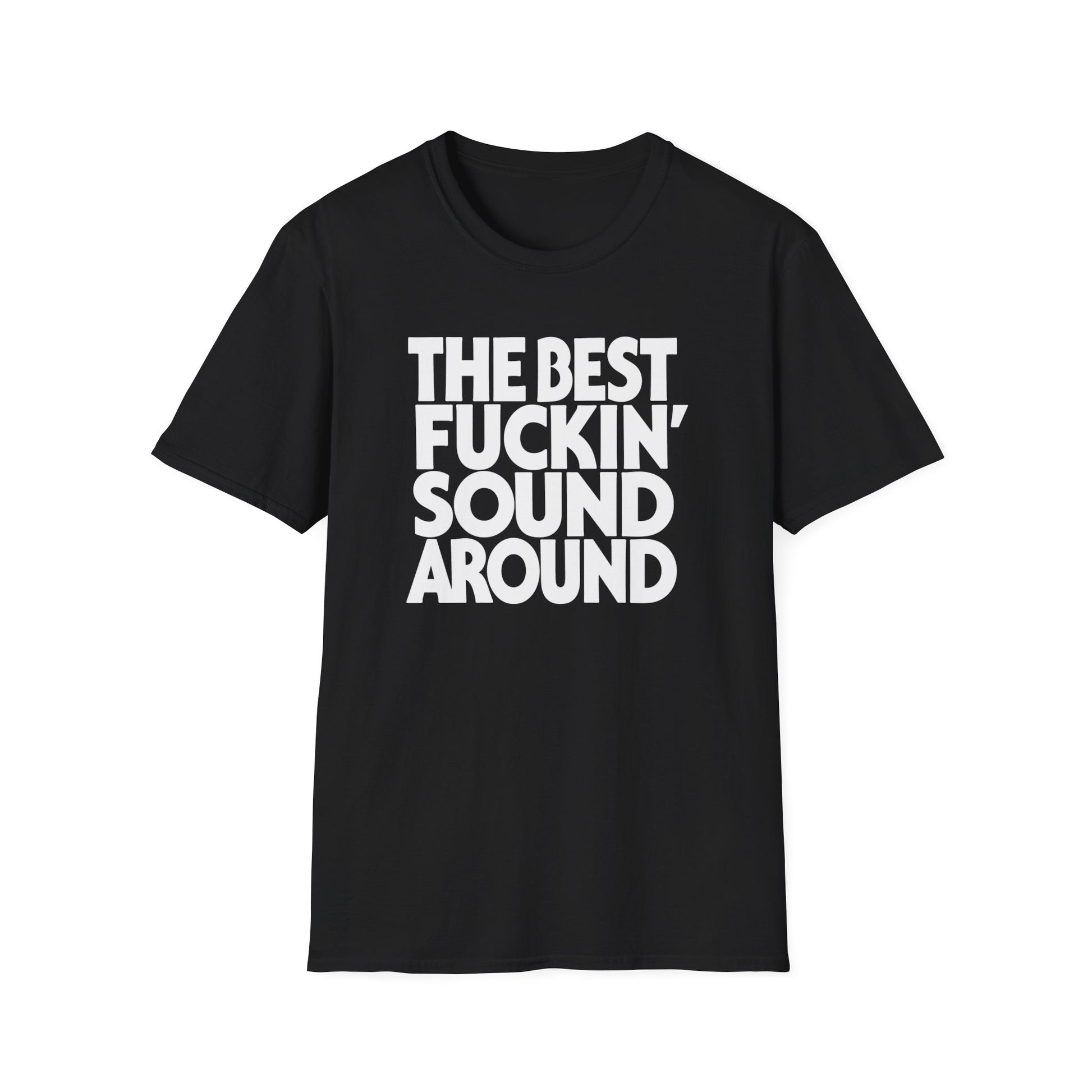 Black t-shirt with white text: "THE BEST FUCKIN' SOUND AROUND"