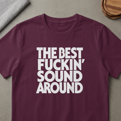 Burgundy t-shirt with white text reading "THE BEST FUCKIN' SOUND AROUND."