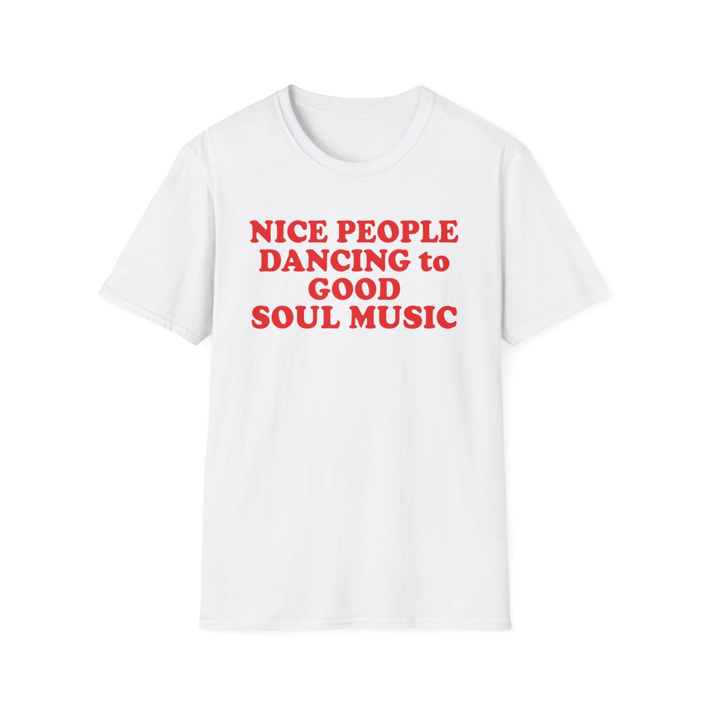 White t-shirt with red text that reads "NICE PEOPLE DANCING to GOOD SOUL MUSIC."
