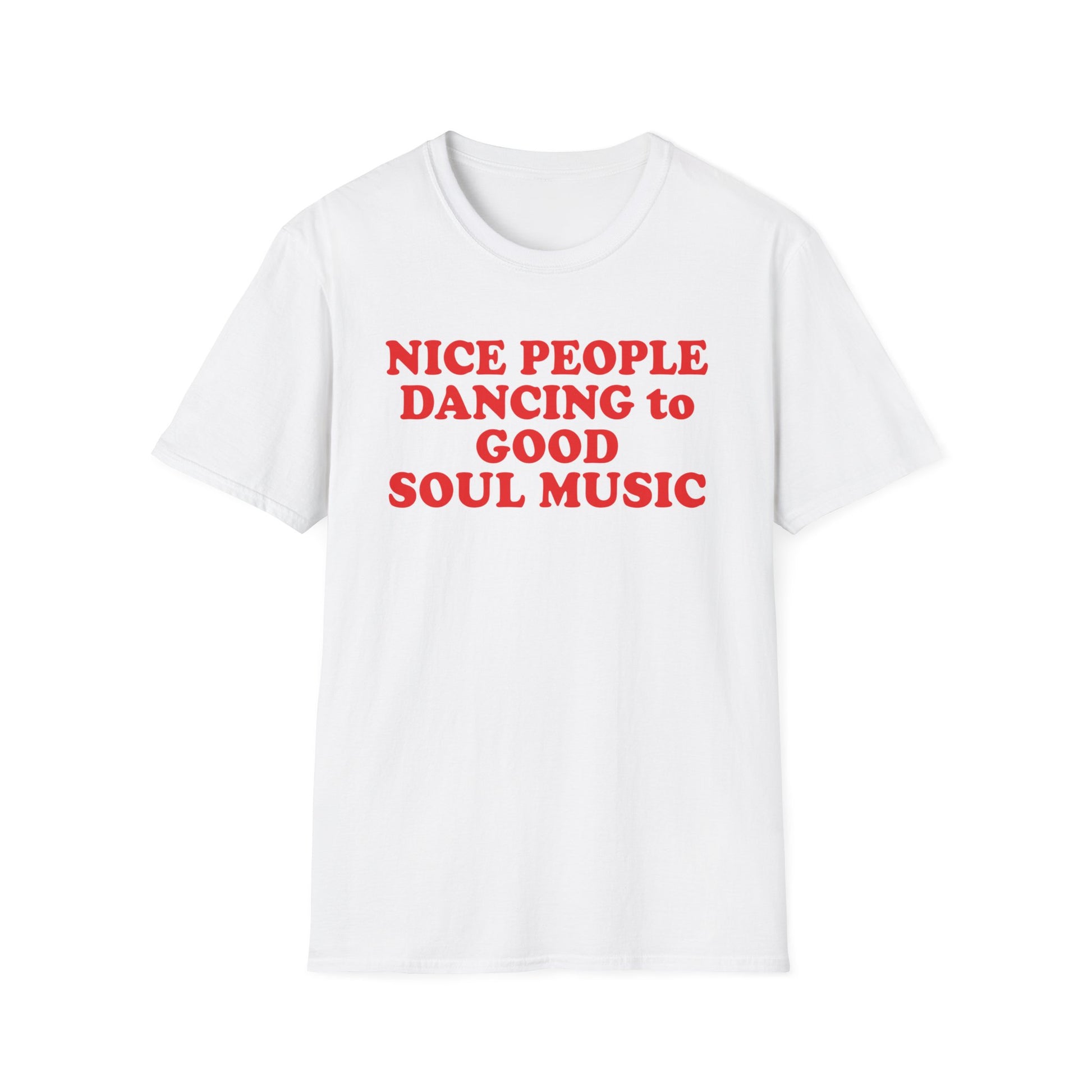 White t-shirt with red text that reads "NICE PEOPLE DANCING to GOOD SOUL MUSIC."