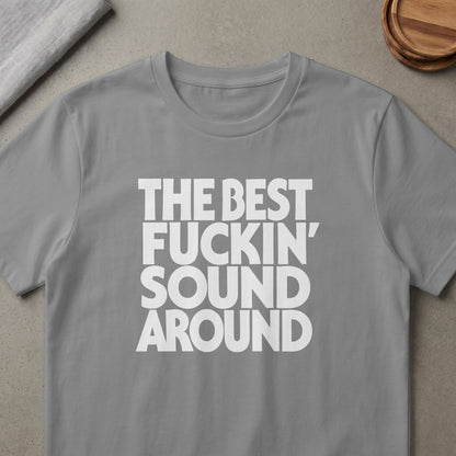 Grey t-shirt with white text that reads "THE BEST FUCKIN' SOUND AROUND".