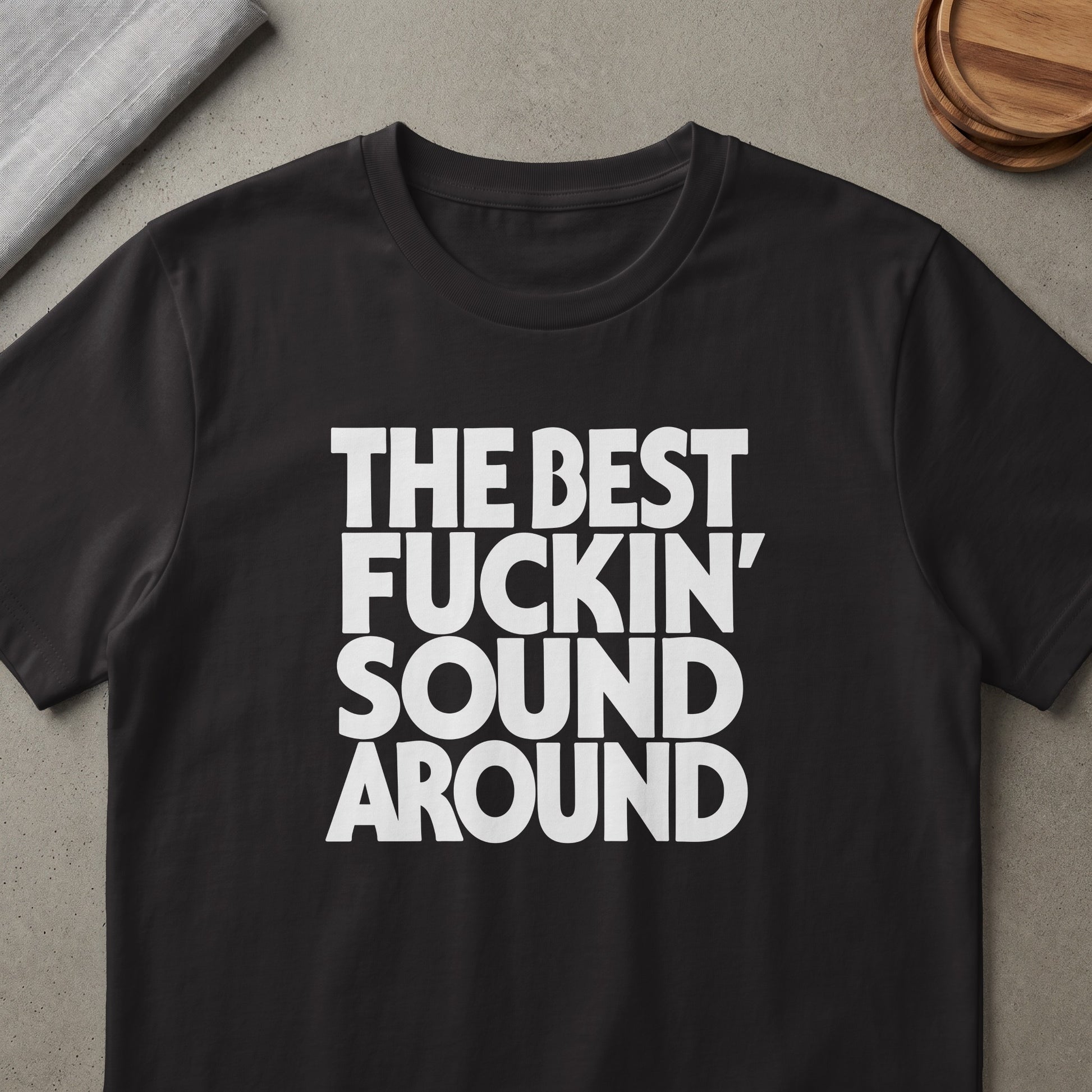 Black t-shirt with white text "THE BEST FUCKIN' SOUND AROUND".