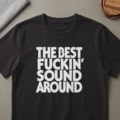 Black t-shirt with white text "THE BEST FUCKIN' SOUND AROUND".