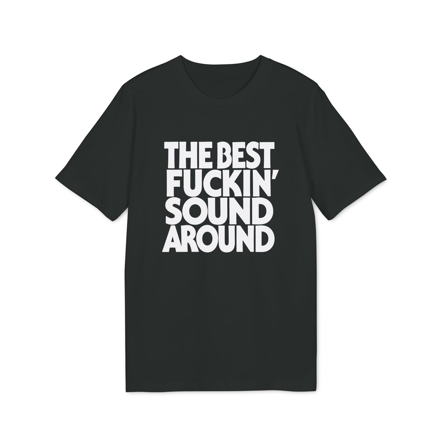 Black t-shirt with white text: "THE BEST FUCKIN' SOUND AROUND."