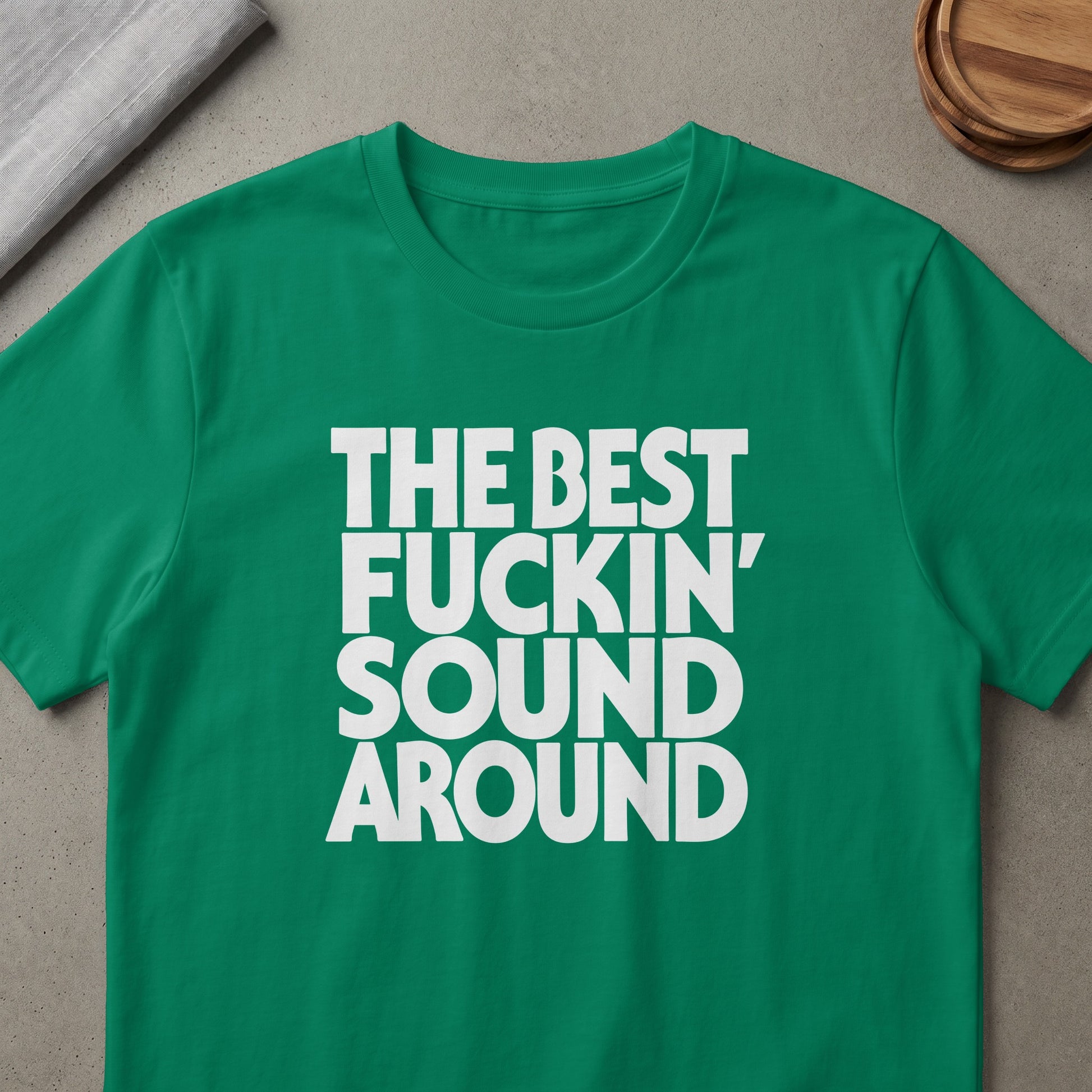 Green t-shirt with white text reading "THE BEST FUCKIN' SOUND AROUND."