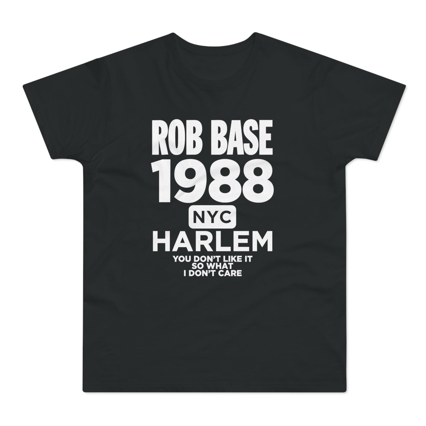 Black t-shirt with white text: ROB BASE 1988 NYC HARLEM YOU DON'T LIKE IT SO WHAT I DON'T CARE.