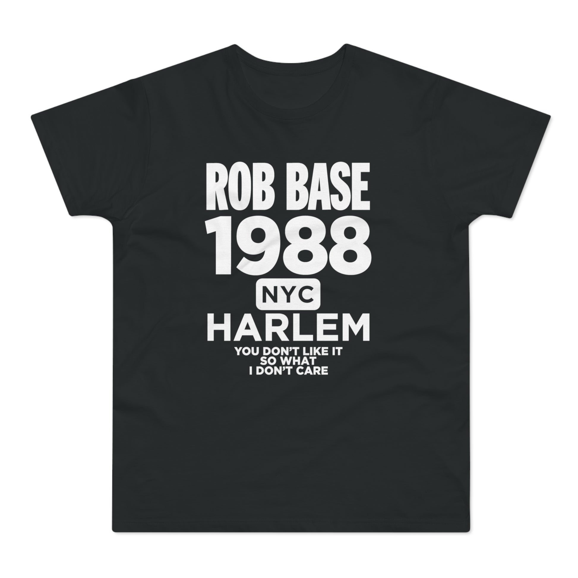 Black t-shirt with white text: ROB BASE 1988 NYC HARLEM YOU DON'T LIKE IT SO WHAT I DON'T CARE.