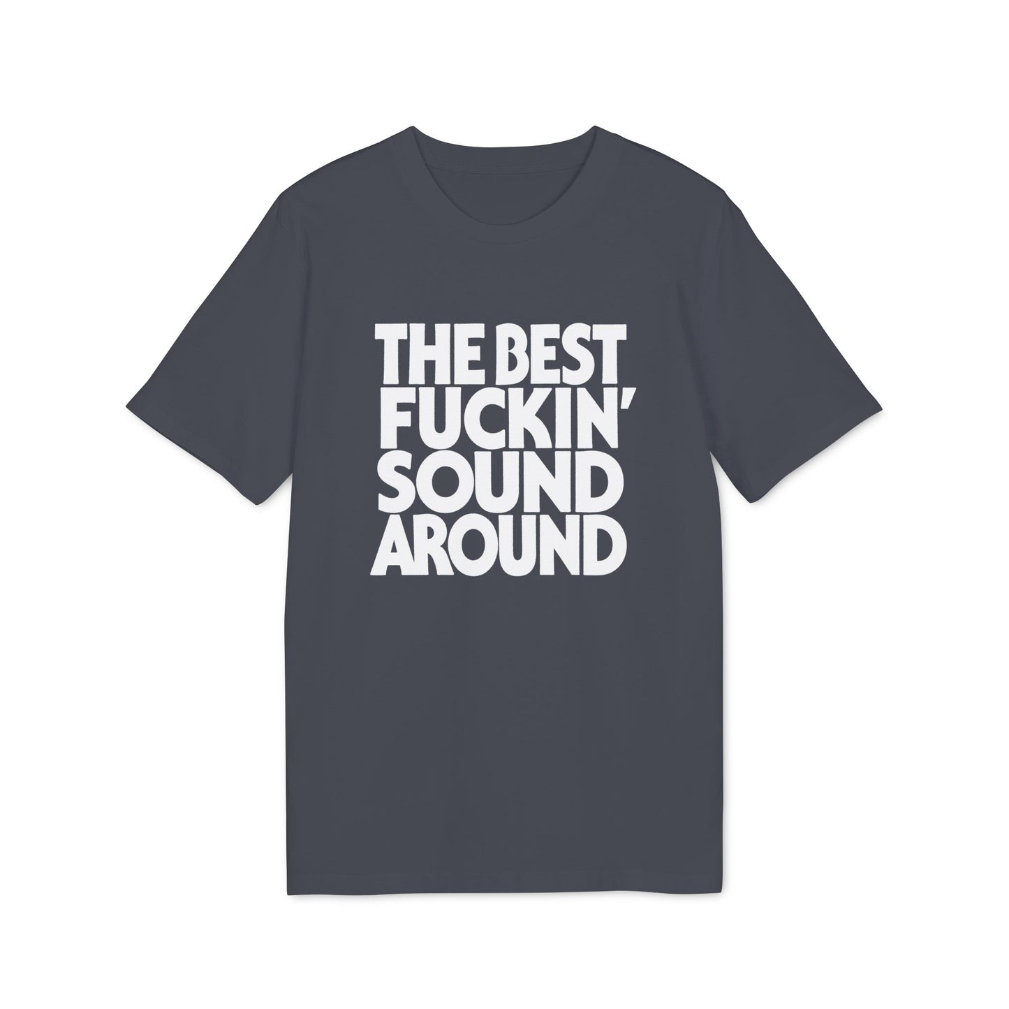Dark grey t-shirt with white text "THE BEST FUCKIN' SOUND AROUND".