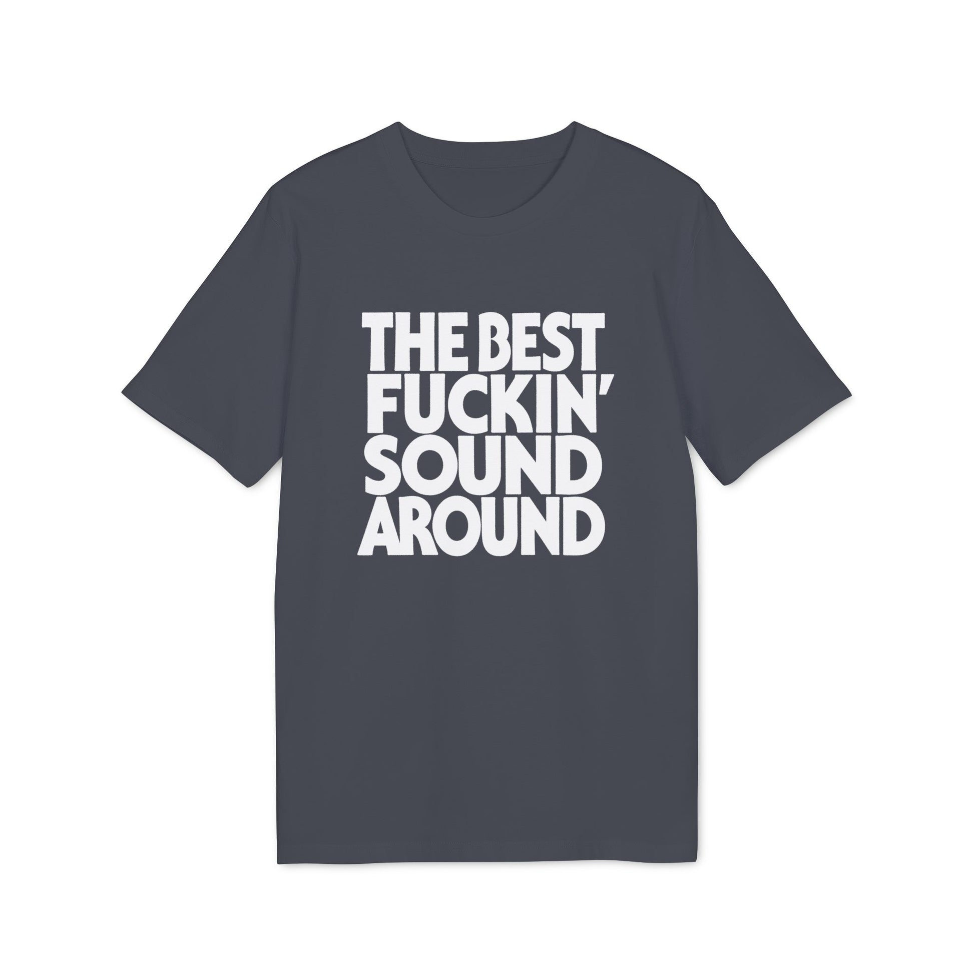 Dark grey t-shirt with white text "THE BEST FUCKIN' SOUND AROUND".