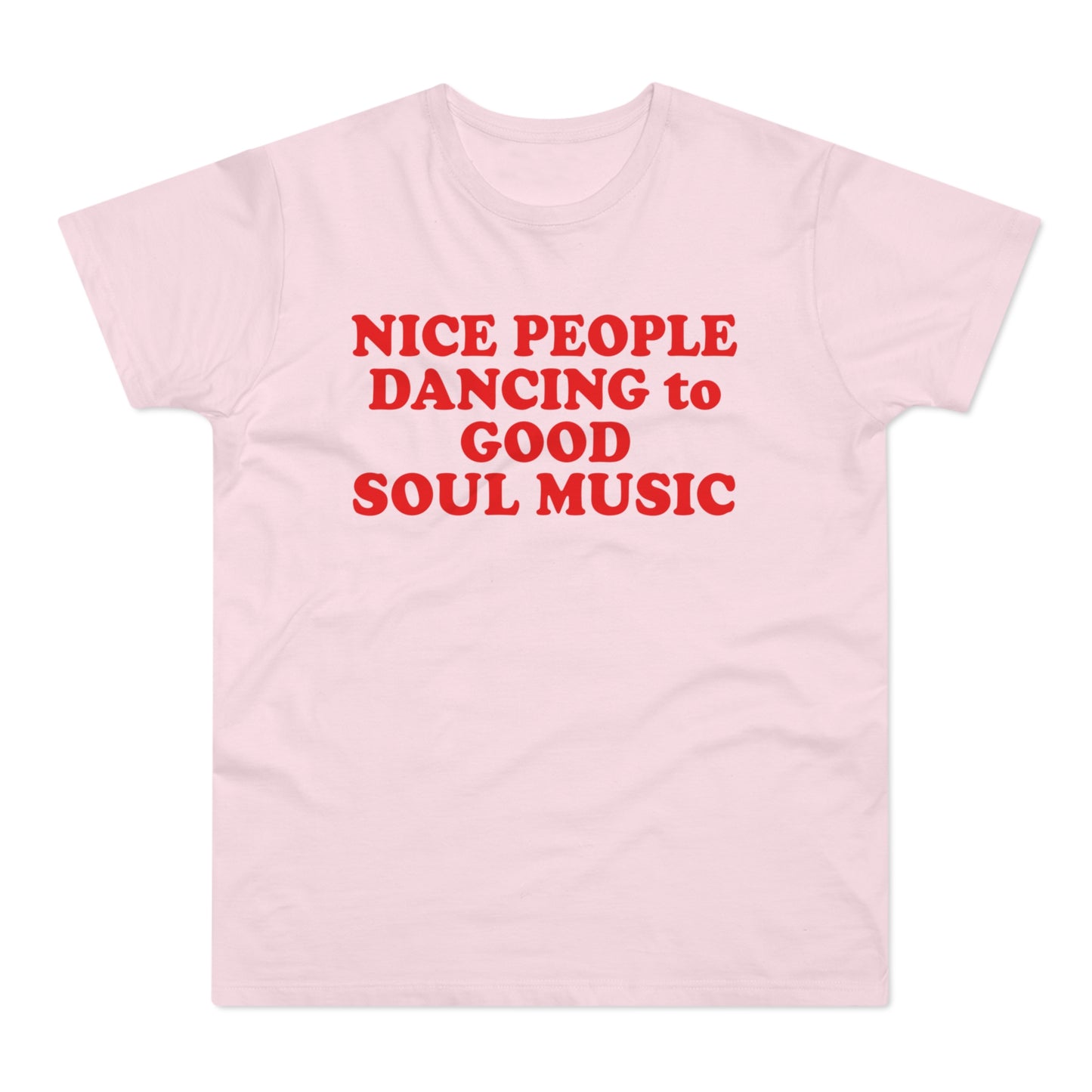 Pink t-shirt with red text "NICE PEOPLE DANCING to GOOD SOUL MUSIC"