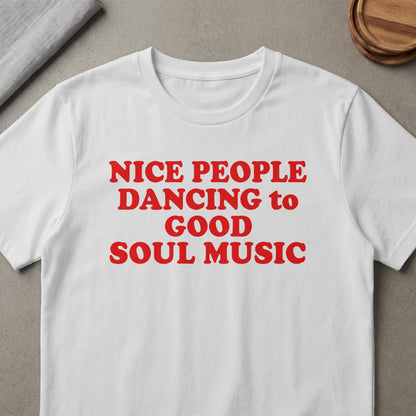 White t-shirt with red text reading "NICE PEOPLE DANCING to GOOD SOUL MUSIC".
