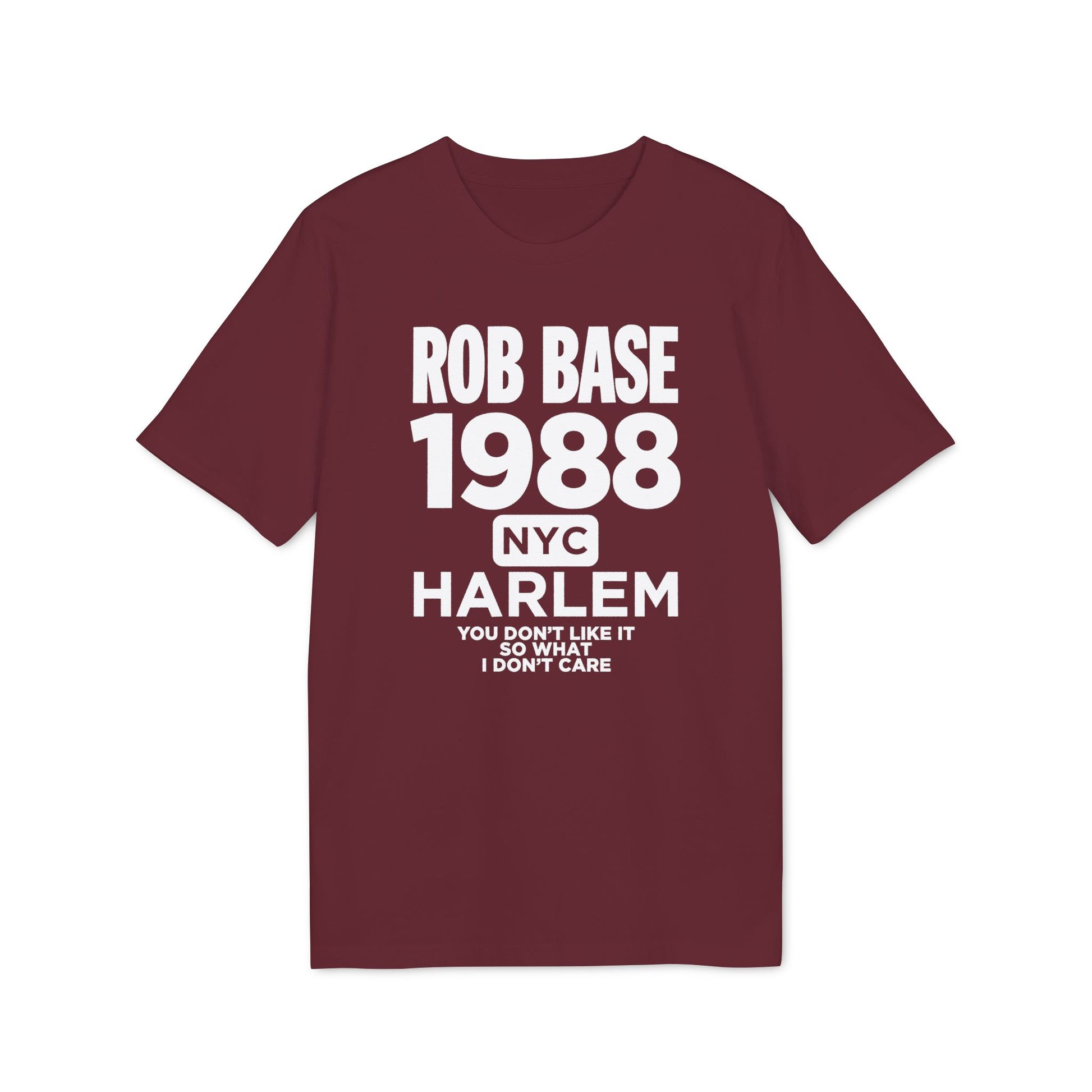 Maroon t-shirt with white text: Rob Base 1988 NYC Harlem You Don't Like It So What I Don't Care.