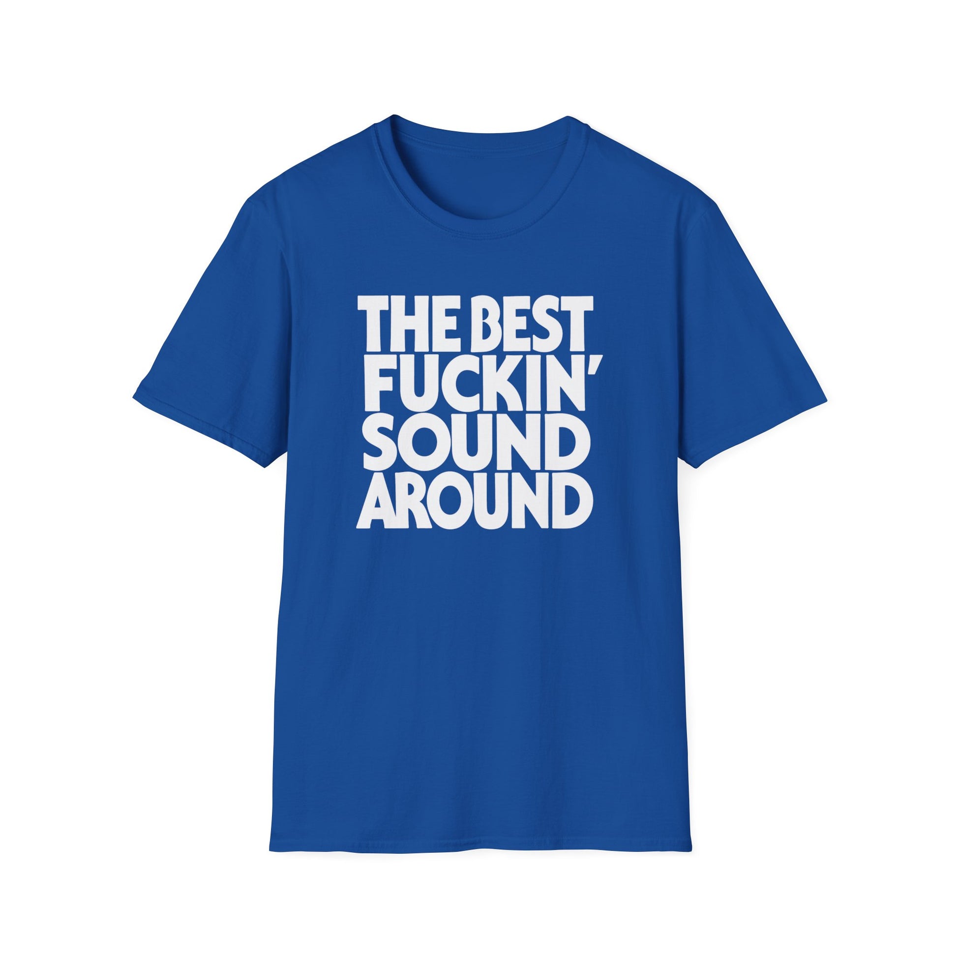 Blue t-shirt with white text: "THE BEST FUCKIN' SOUND AROUND"