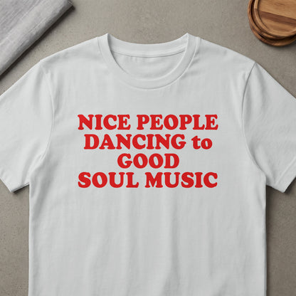 White t-shirt with red text reading "NICE PEOPLE DANCING to GOOD SOUL MUSIC".