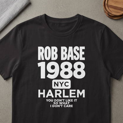 Black t-shirt with white text: ROB BASE 1988 NYC HARLEM, YOU DON'T LIKE IT SO WHAT I DON'T CARE.