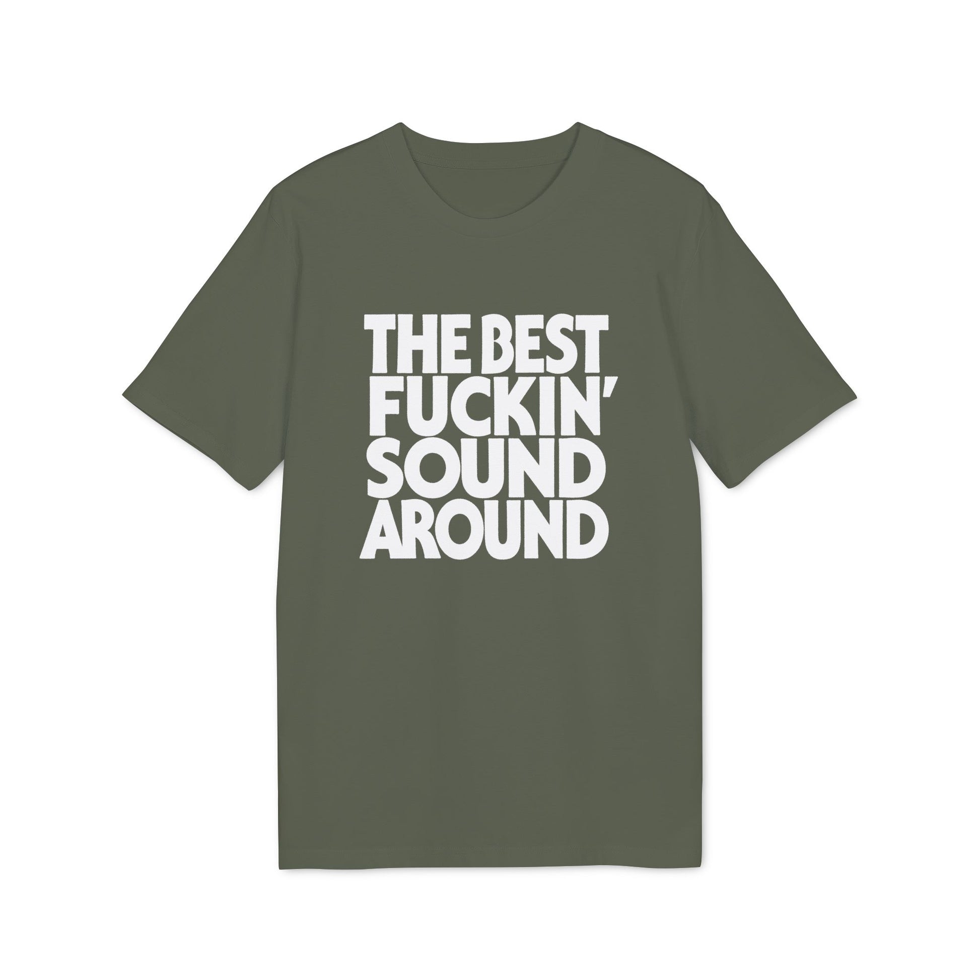 Green t-shirt with white text that reads "THE BEST FUCKIN' SOUND AROUND".