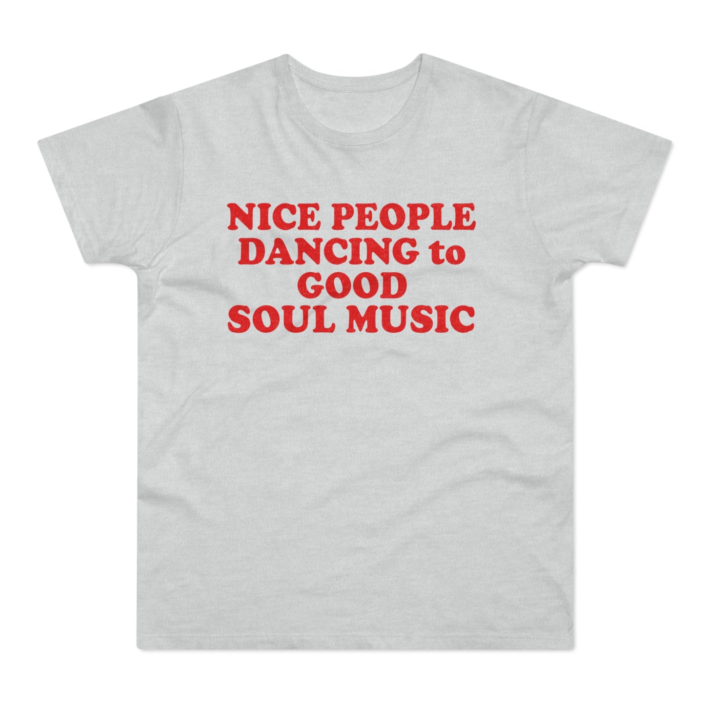 Light grey t-shirt with red text that says "NICE PEOPLE DANCING to GOOD SOUL MUSIC".