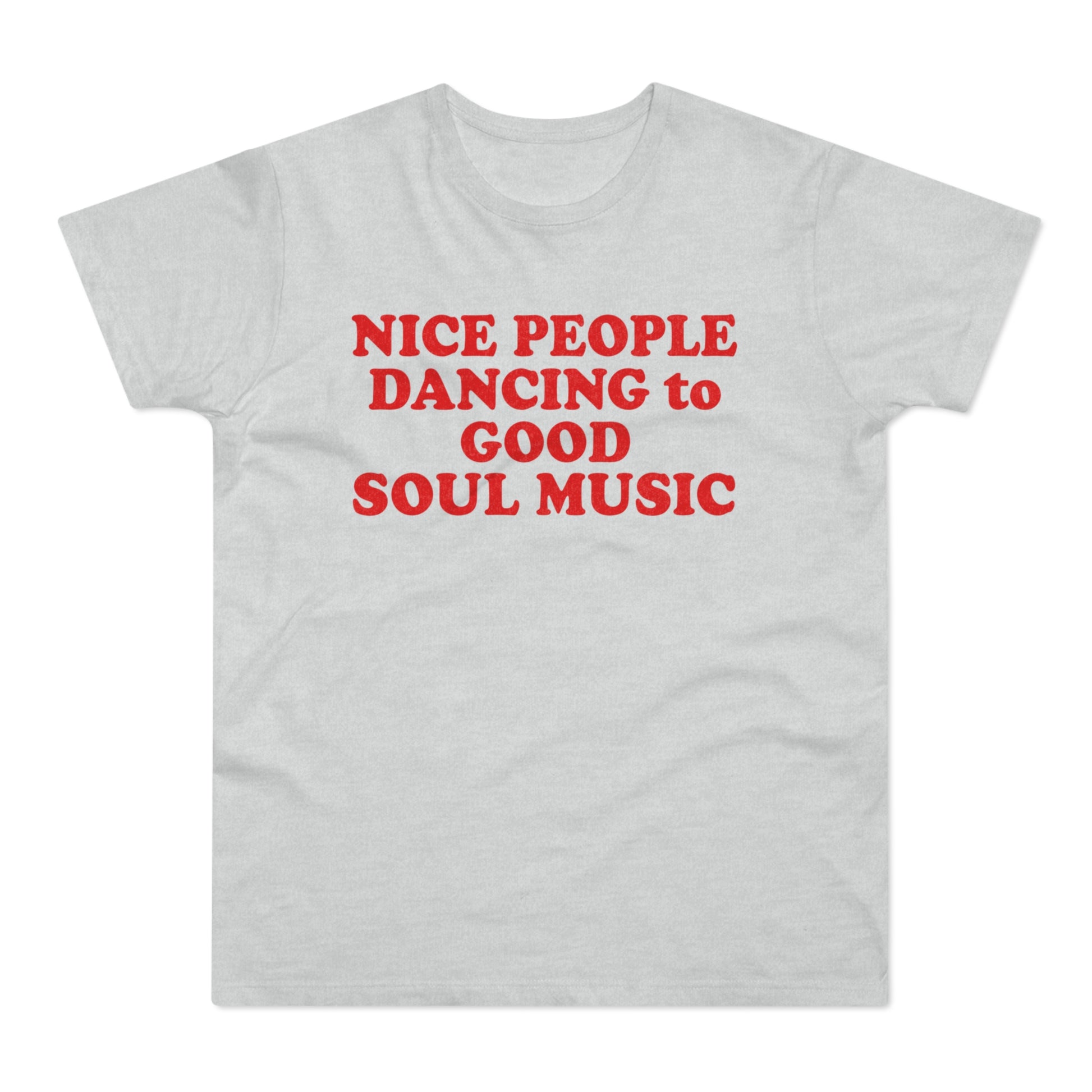 Light grey t-shirt with red text that says "NICE PEOPLE DANCING to GOOD SOUL MUSIC".