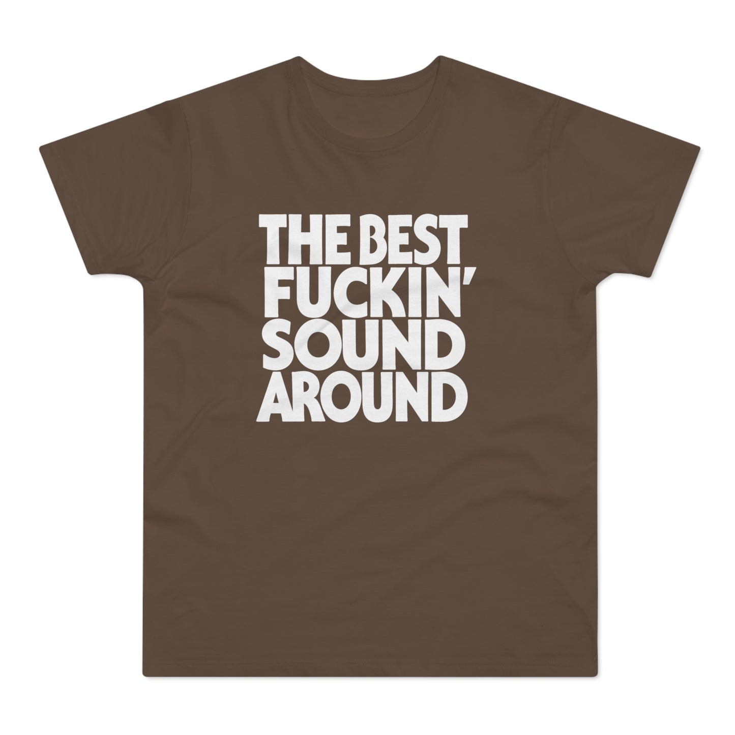 Brown t-shirt with white text "THE BEST FUCKIN' SOUND AROUND".
