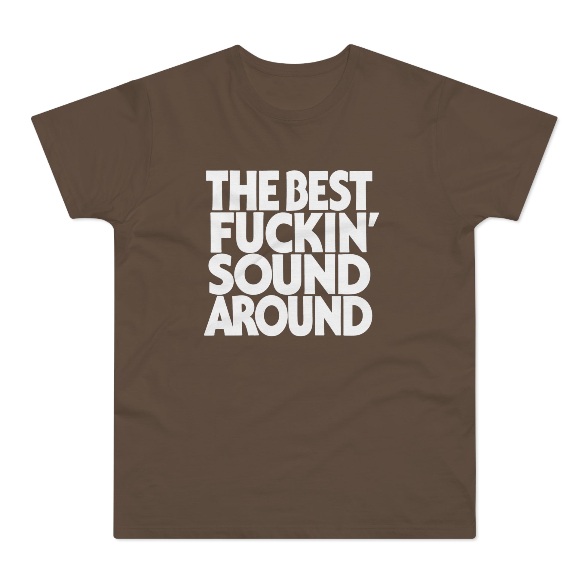 Brown t-shirt with white text "THE BEST FUCKIN' SOUND AROUND".