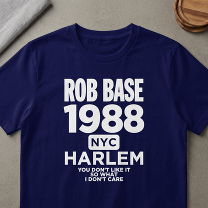 Navy t-shirt with white text: Rob Base 1988 NYC Harlem, You Don't Like It So What I Don't Care.