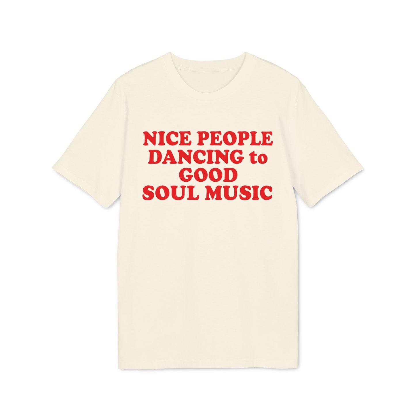 Cream t-shirt with red text "NICE PEOPLE DANCING to GOOD SOUL MUSIC."