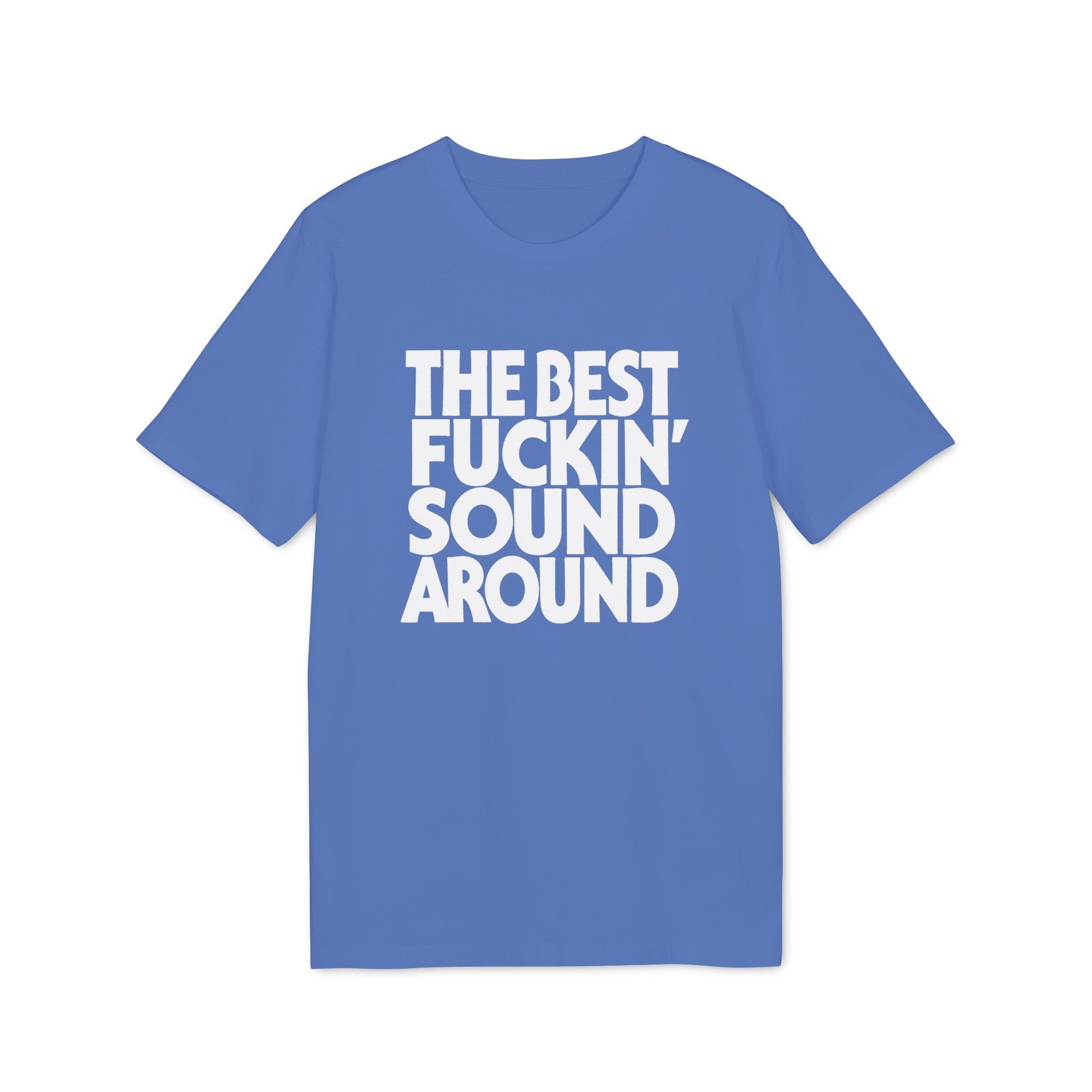 Blue t-shirt with white text "THE BEST FUCKIN' SOUND AROUND"
