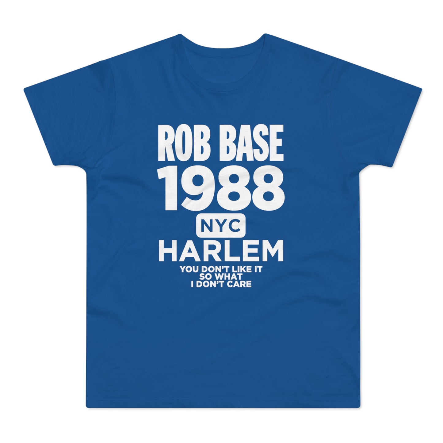 Blue t-shirt with white text: Rob Base 1988 NYC Harlem you don't like it so what I don't care.