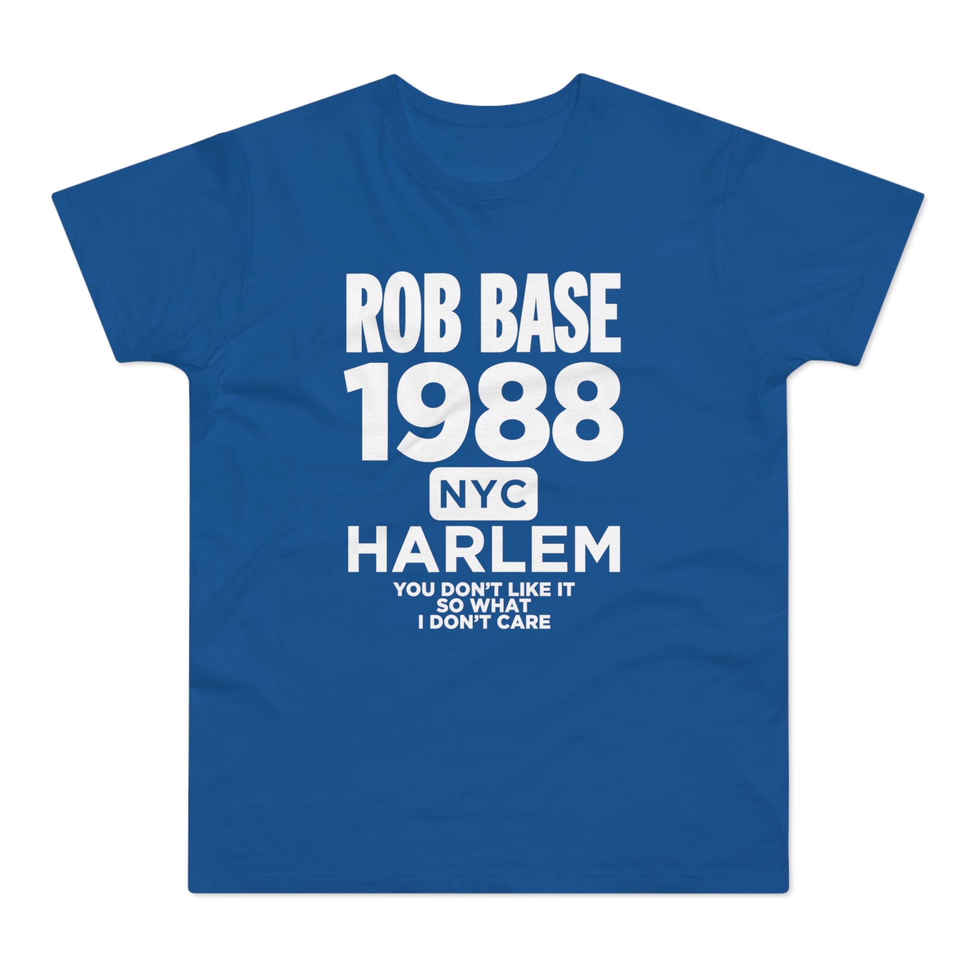 Blue t-shirt with white text: Rob Base 1988 NYC Harlem you don't like it so what I don't care.