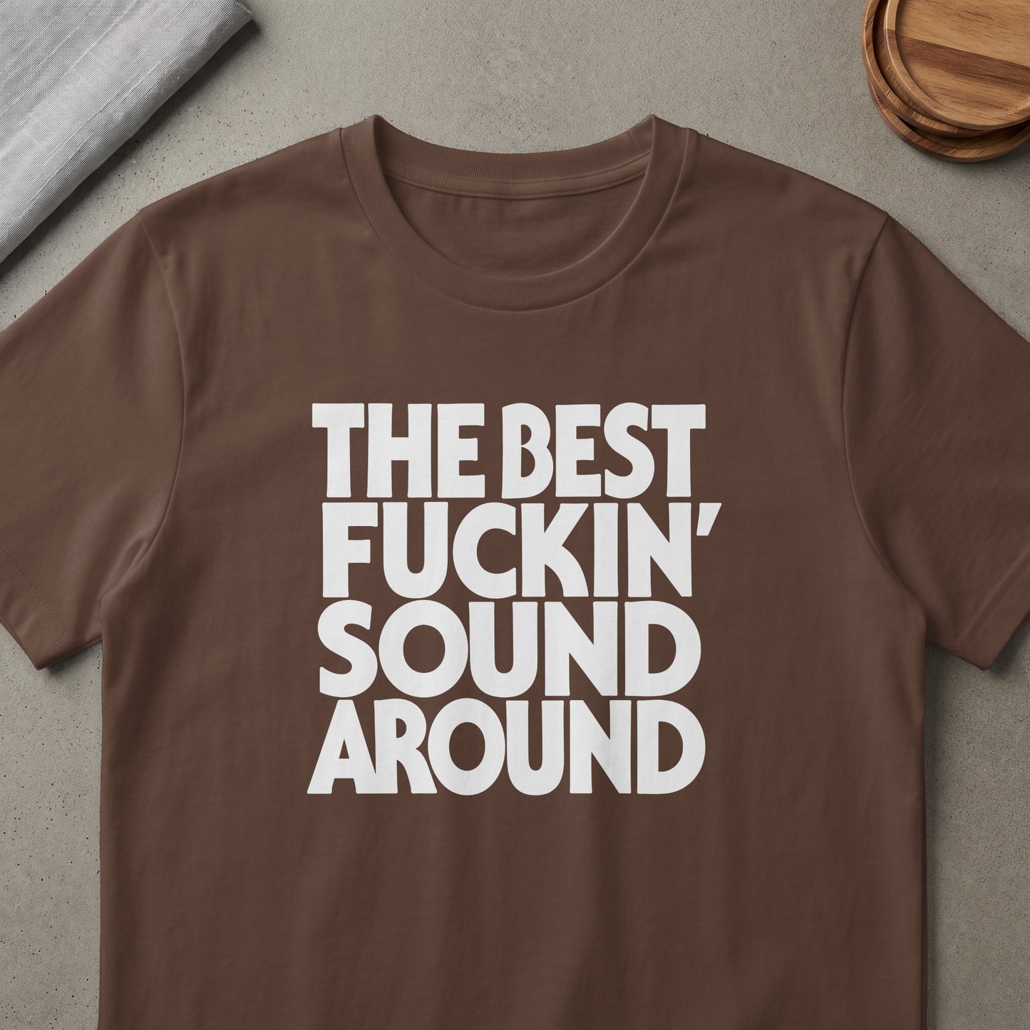 Brown t-shirt with white text "THE BEST FUCKIN' SOUND AROUND"