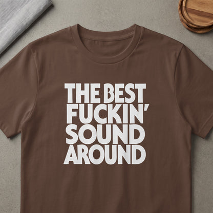 Brown t-shirt with white text "THE BEST FUCKIN' SOUND AROUND"