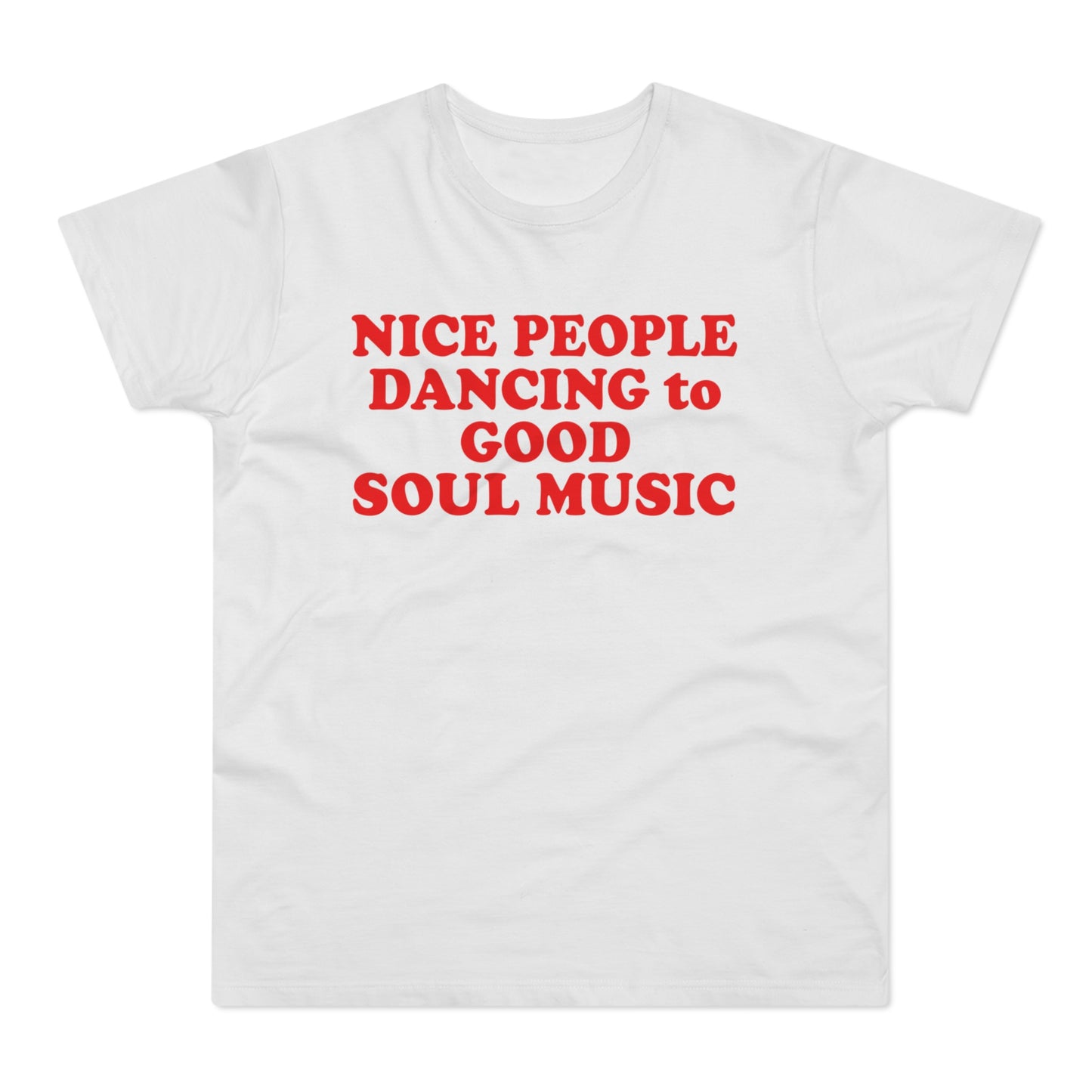 White t-shirt with red text "NICE PEOPLE DANCING to GOOD SOUL MUSIC"