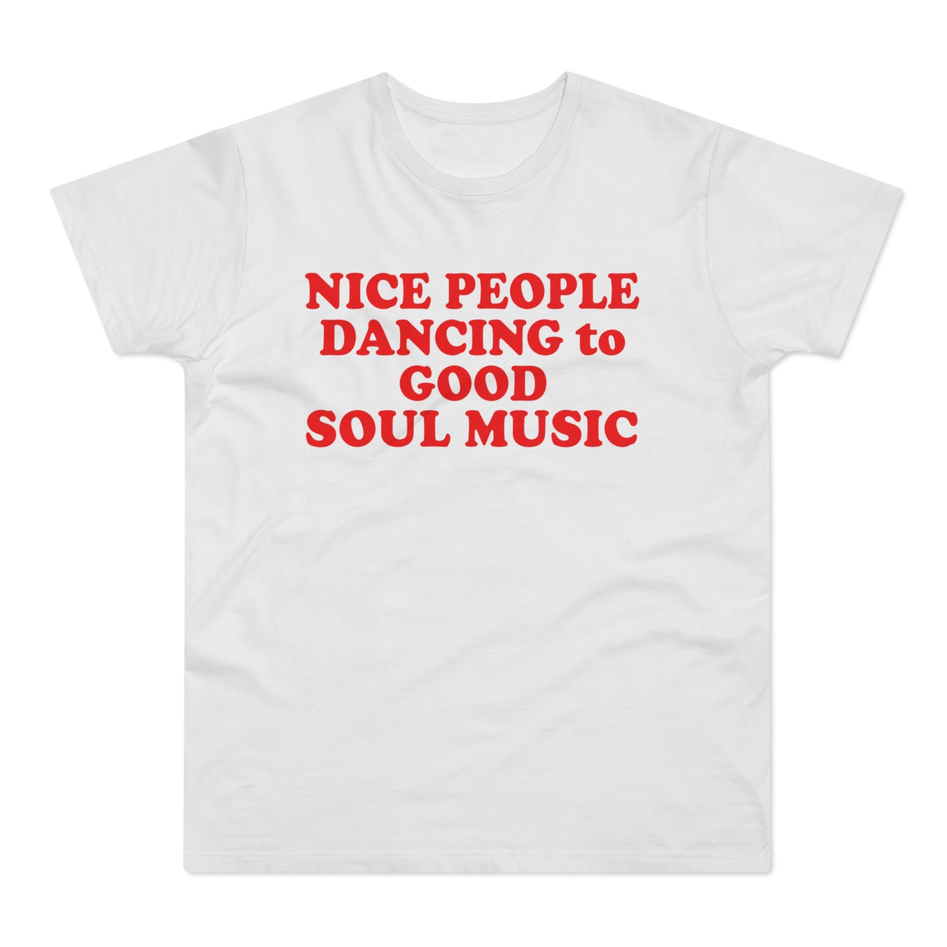 White t-shirt with red text "NICE PEOPLE DANCING to GOOD SOUL MUSIC"