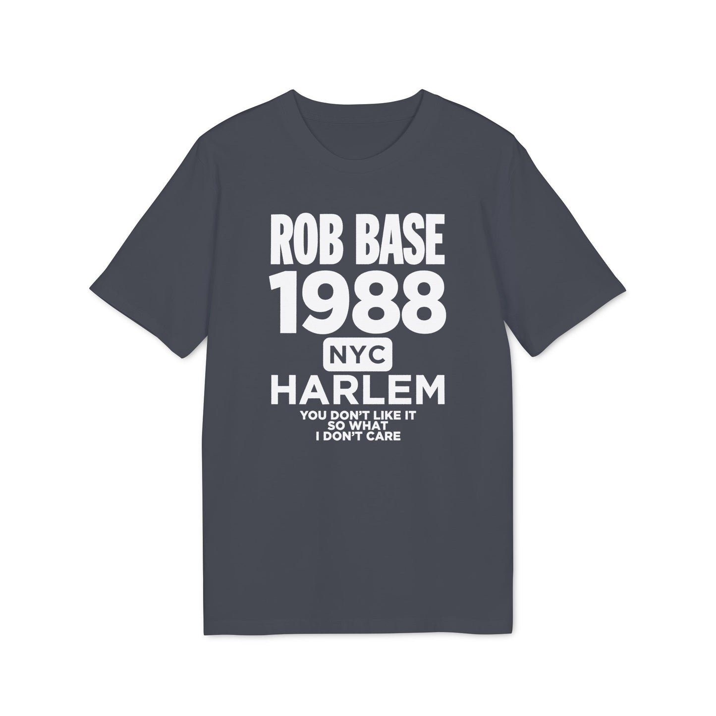 Charcoal t-shirt with white text "ROB BASE 1988 NYC HARLEM YOU DON'T LIKE IT SO WHAT I DON'T CARE".