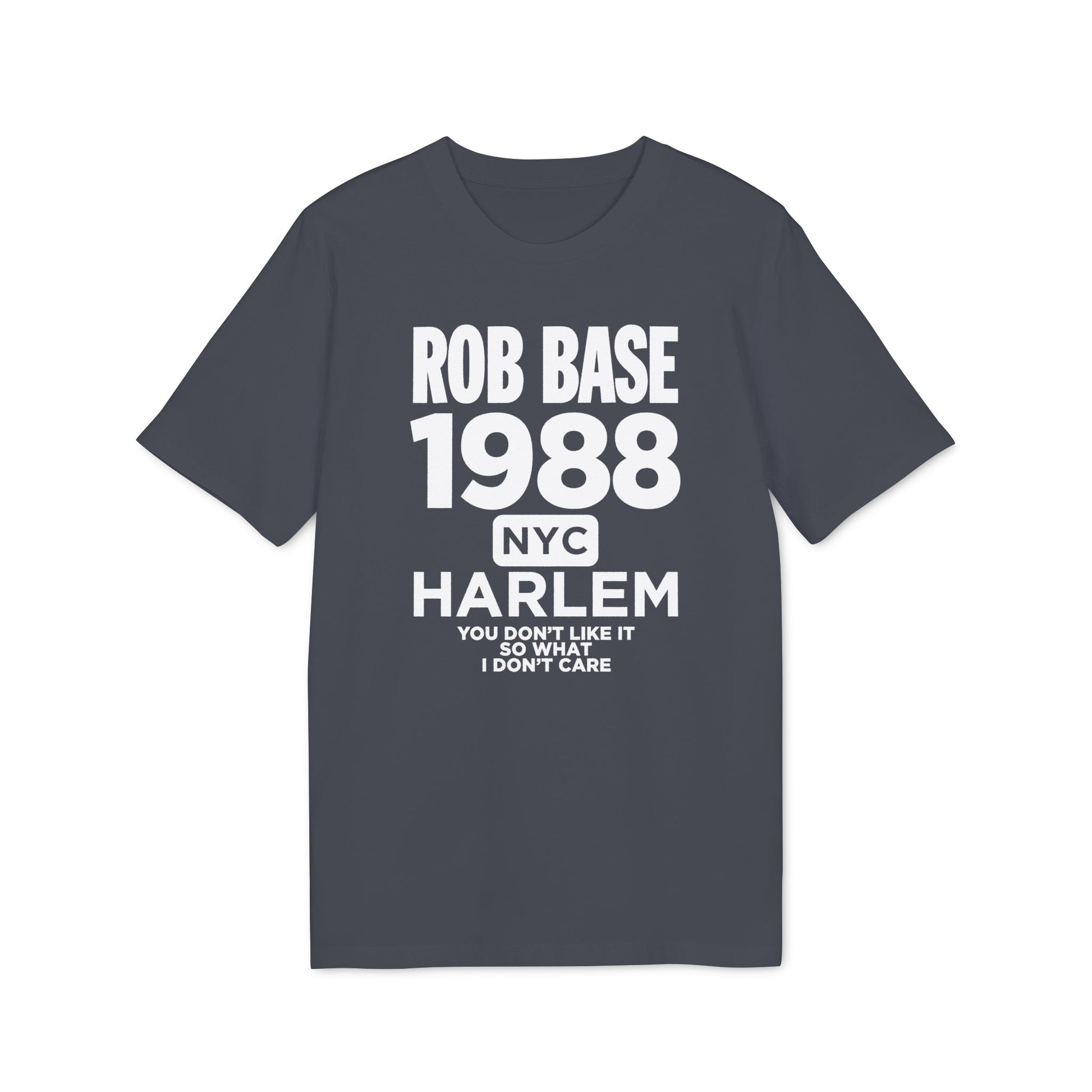 Charcoal t-shirt with white text "ROB BASE 1988 NYC HARLEM YOU DON'T LIKE IT SO WHAT I DON'T CARE".